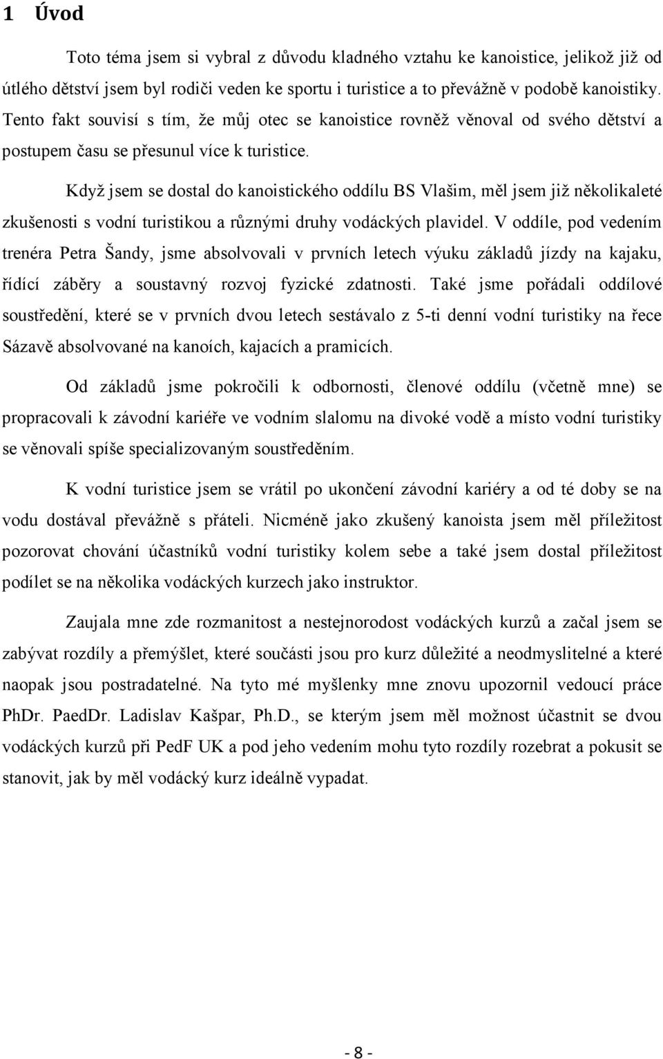 Když jsem se dostal do kanoistického oddílu BS Vlašim, měl jsem již několikaleté zkušenosti s vodní turistikou a různými druhy vodáckých plavidel.