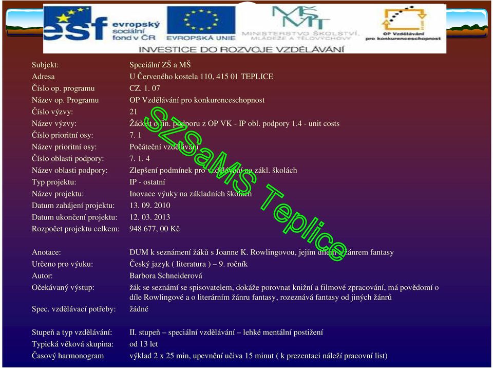 1 Název prioritní osy: Počáteční vzdělávání Číslo oblasti podpory: 7. 1. 4 Název oblasti podpory: Zlepšení podmínek pro vzdělávání na zákl.