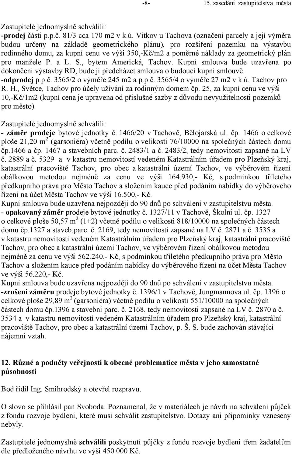 geometrický plán pro manžele P. a L. S., bytem Americká, Tachov. Kupní smlouva bude uzavřena po dokončení výstavby RD, bude jí předcházet smlouva o budoucí kupní smlouvě. -odprodej p.p.č. 3565/2 o výměře 245 m2 a p.