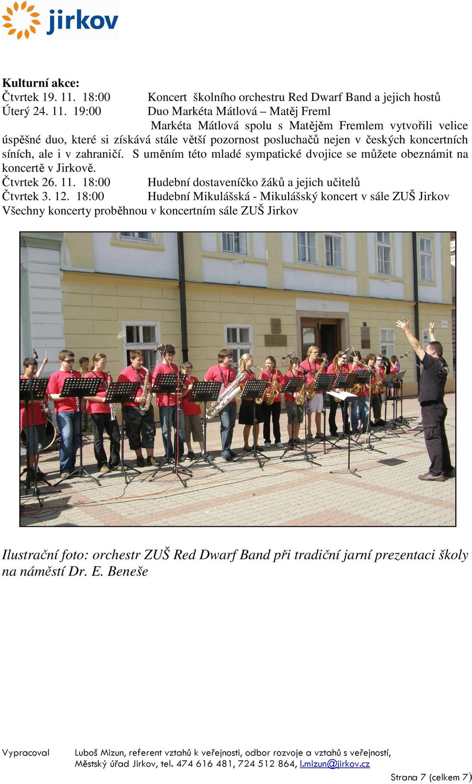 19:00 Koncert školního orchestru Red Dwarf Band a jejich hostů Duo Markéta Mátlová Matěj Freml Markéta Mátlová spolu s Matějěm Fremlem vytvořili velice úspěšné duo, které si získává