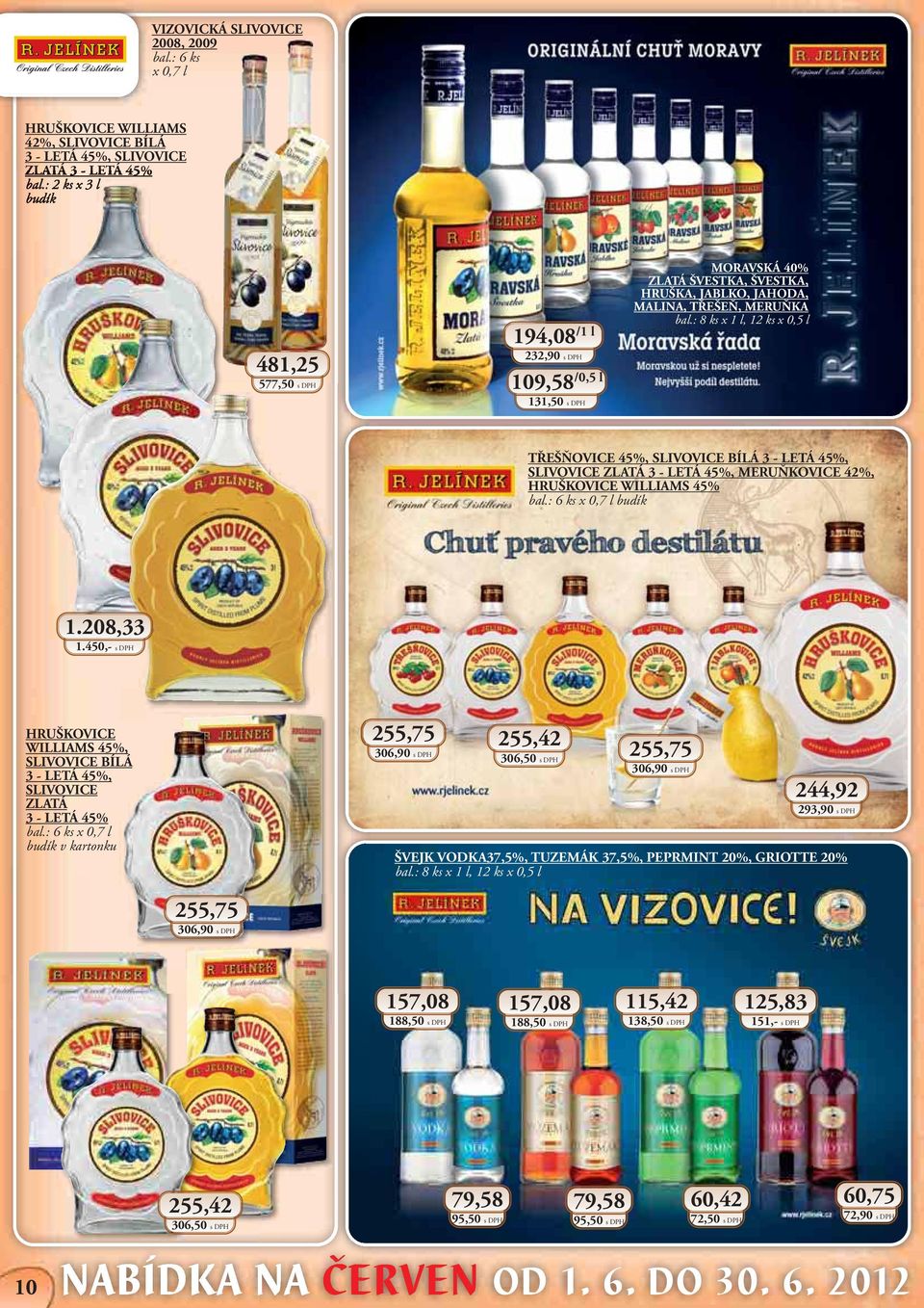 : 8 ks x 1 l, 12 ks x 0,5 l TŘEŠŇOVICE 45%, SLIVOVICE BÍLÁ 3 - LETÁ 45%, SLIVOVICE ZLATÁ 3 - LETÁ 45%, MERUŇKOVICE 42%, HRUŠKOVICE WILLIAMS 45% x 0,7 l budík 1.208,33 1.