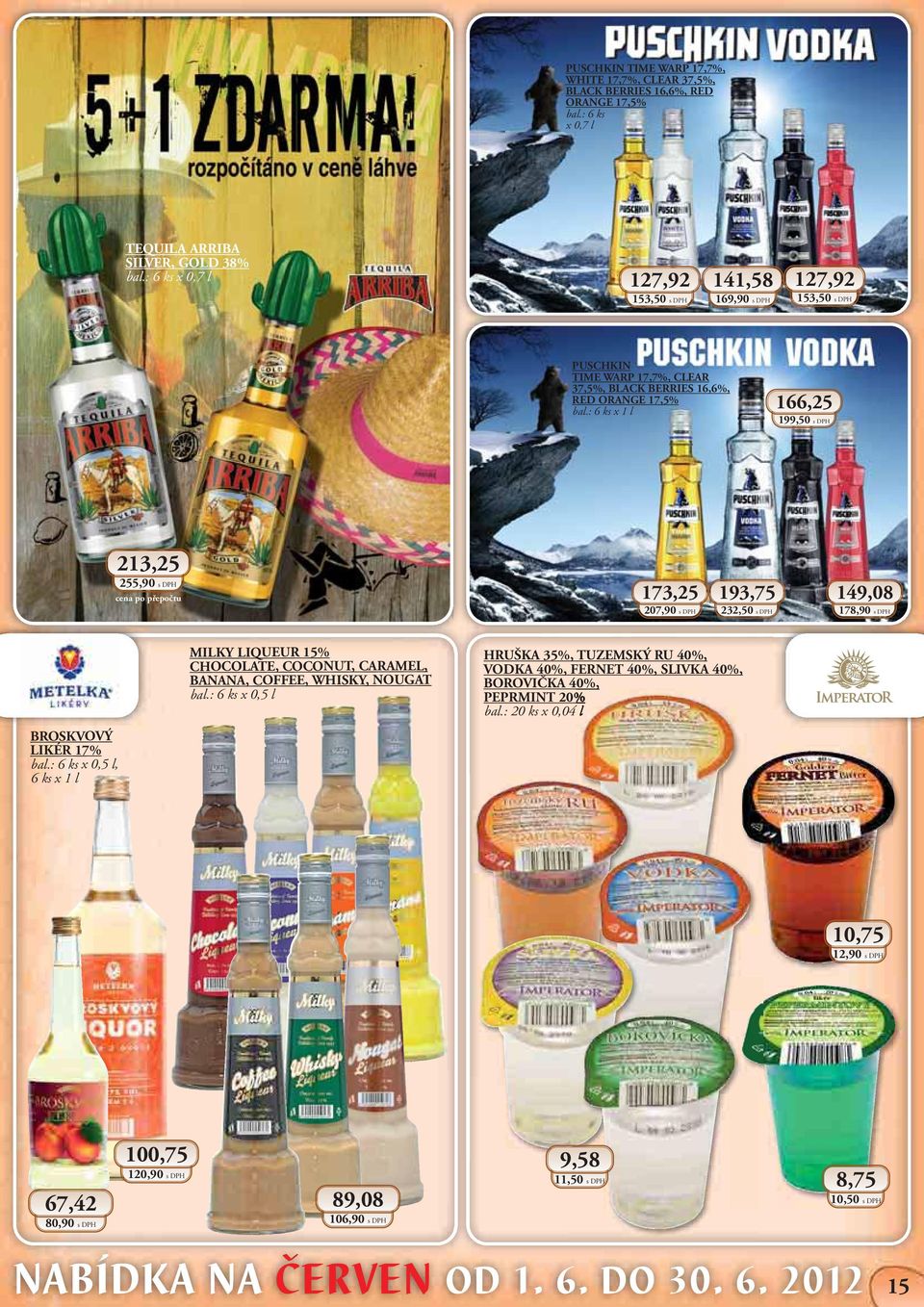 DPH 149,08 178,90 s DPH BROSKVOVÝ LIKÉR 17% x 0,5 l, 6 ks x 1 l MILKY LIQUEUR 15% CHOCOLATE, COCONUT, CARAMEL, BANANA, COFFEE, WHISKY, NOUGAT x 0,5 l HRUŠKA 35%, TUZEMSKÝ RU 40%, VODKA
