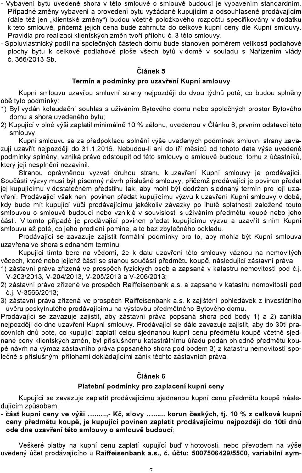 přičemž jejich cena bude zahrnuta do celkové kupní ceny dle Kupní smlouvy. Pravidla pro realizaci klientských změn tvoří přílohu č. 3 této smlouvy.