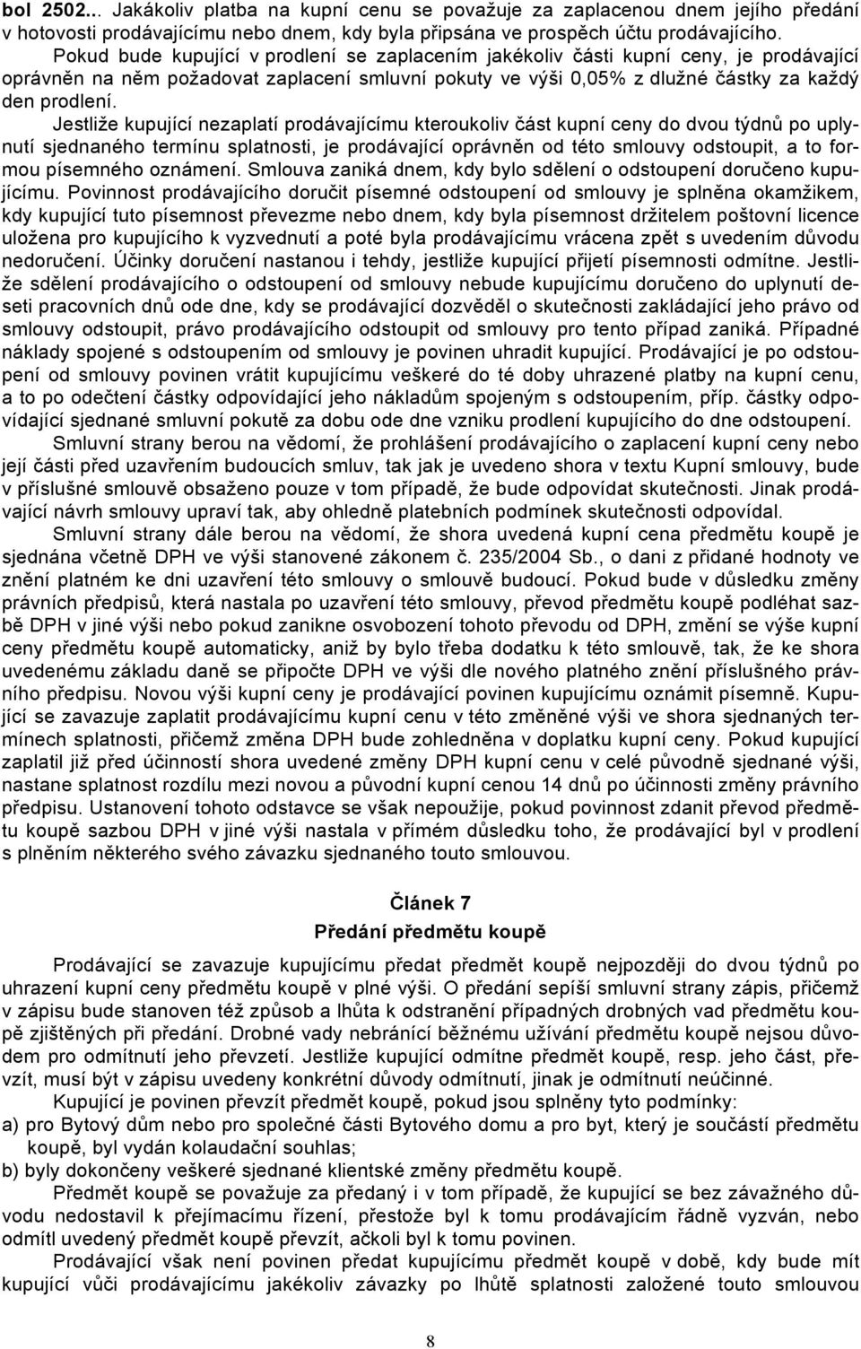 Jestliže kupující nezaplatí prodávajícímu kteroukoliv část kupní ceny do dvou týdnů po uplynutí sjednaného termínu splatnosti, je prodávající oprávněn od této smlouvy odstoupit, a to formou písemného