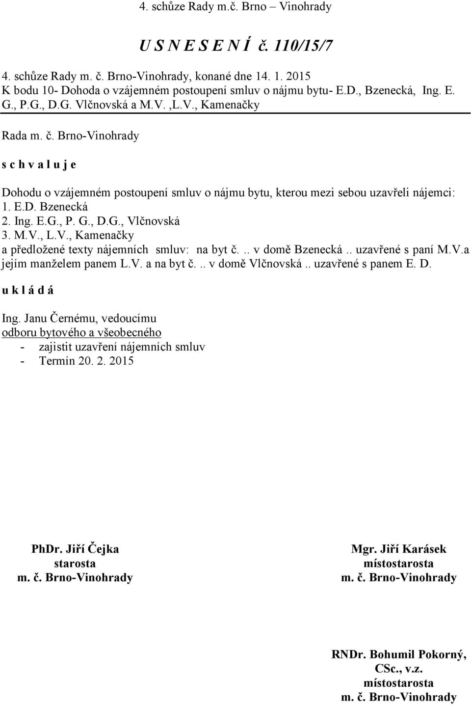 M.V., L.V., Kamenačky a předložené texty nájemních smluv: na byt č... v domě Bzenecká.. uzavřené s paní M.V.a jejím manželem panem L.V. a na byt č... v domě Vlčnovská.