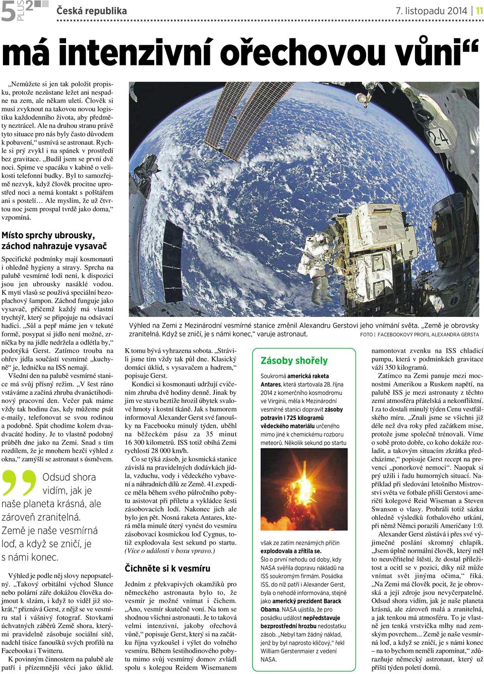Rychle si prý zvykl inaspánek vprostředí bez gravitace. Budil jsem se první dvě noci. Spíme ve spacáku v kabině o velikosti telefonní budky.