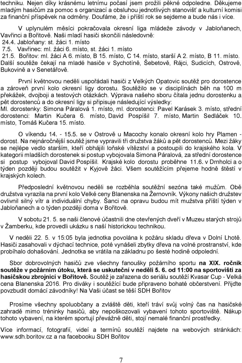 V uplynulém měsíci pokračovala okresní liga mládeže závody v Jabloňanech, Vavřinci a Bořitově. Naši mladí hasiči skončili následovně: 24.4. Jabloňany: st. žáci 1. místo 7.5. Vavřinec: ml. žáci 6.