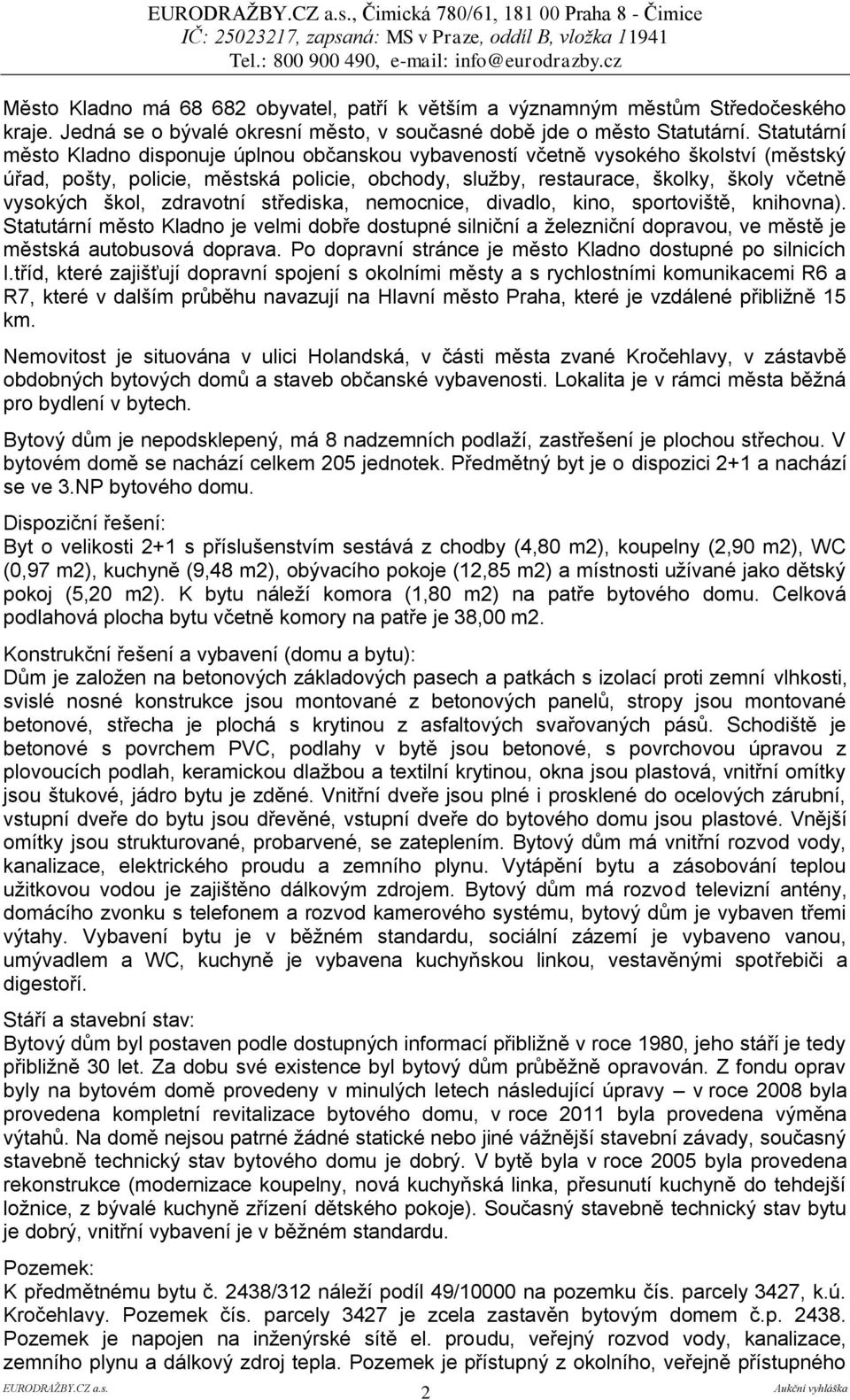 Statutární město Kladno disponuje úplnou občanskou vybaveností včetně vysokého školství (městský úřad, pošty, policie, městská policie, obchody, služby, restaurace, školky, školy včetně vysokých