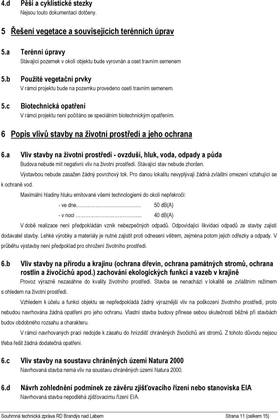 6 Ppis vlivů stavby na živtní prstředí a jeh chrana 6.a Vliv stavby na živtní prstředí - vzduší, hluk, vda, dpady a půda Budva nebude mít negativní vliv na živtní prstředí.