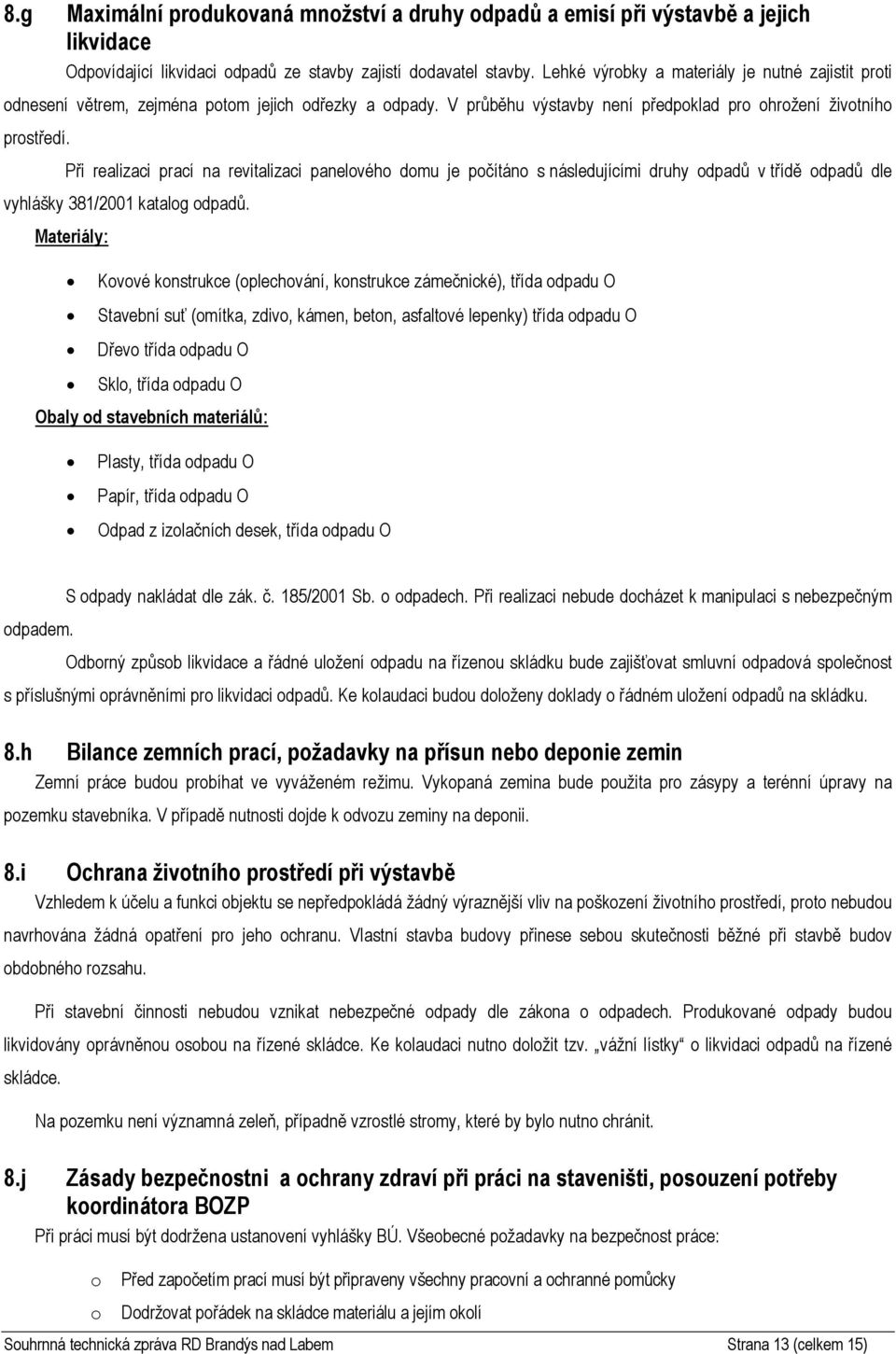 Při realizaci prací na revitalizaci panelvéh dmu je pčítán s následujícími druhy dpadů v třídě dpadů dle vyhlášky 381/2001 katalg dpadů.