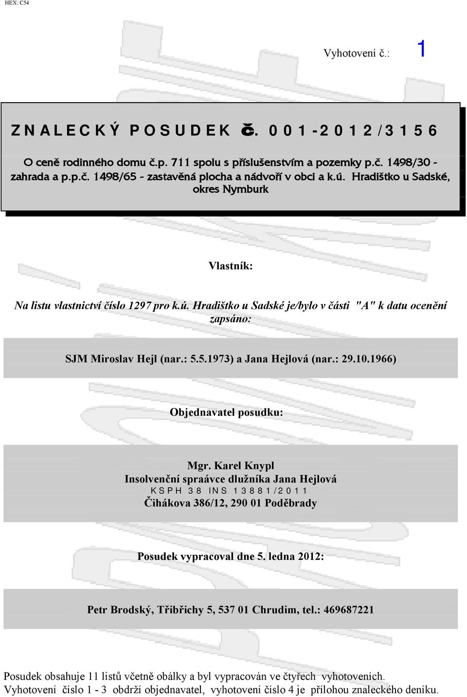 10.1966) Objednavatel posudku: Mgr. Karel Knypl Insolvenční spraávcedlužníka Jana Hejlová KSPH 38 INS 13881/2011 Čihákova 386/12, 290 01 Poděbrady Posudek vypracoval dne5.