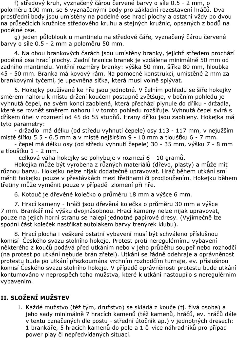 g) jeden půloblouk u mantinelu na středové čáře, vyznačený čárou červené barvy o síle 0.5-2 mm a poloměru 50 mm. 4.