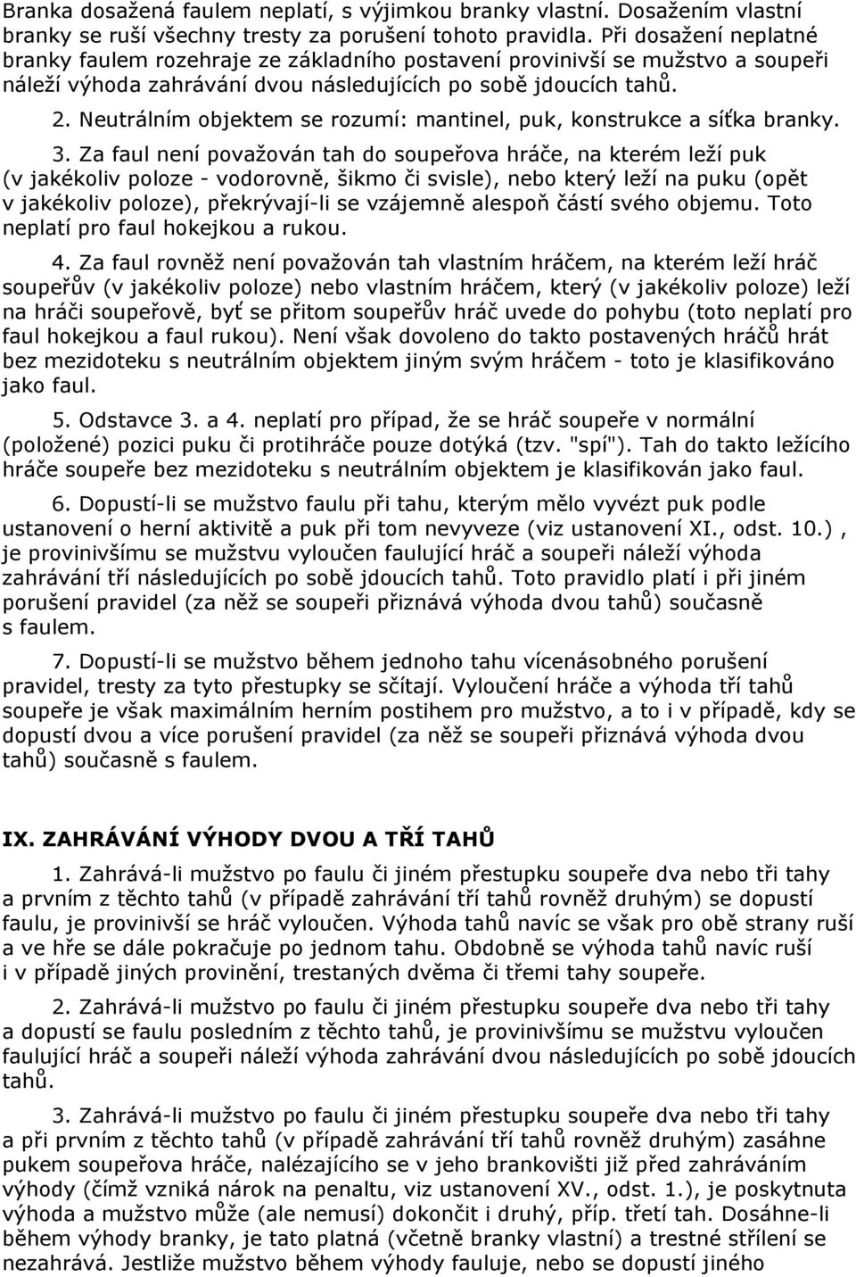 Neutrálním objektem se rozumí: mantinel, puk, konstrukce a síťka branky. 3.