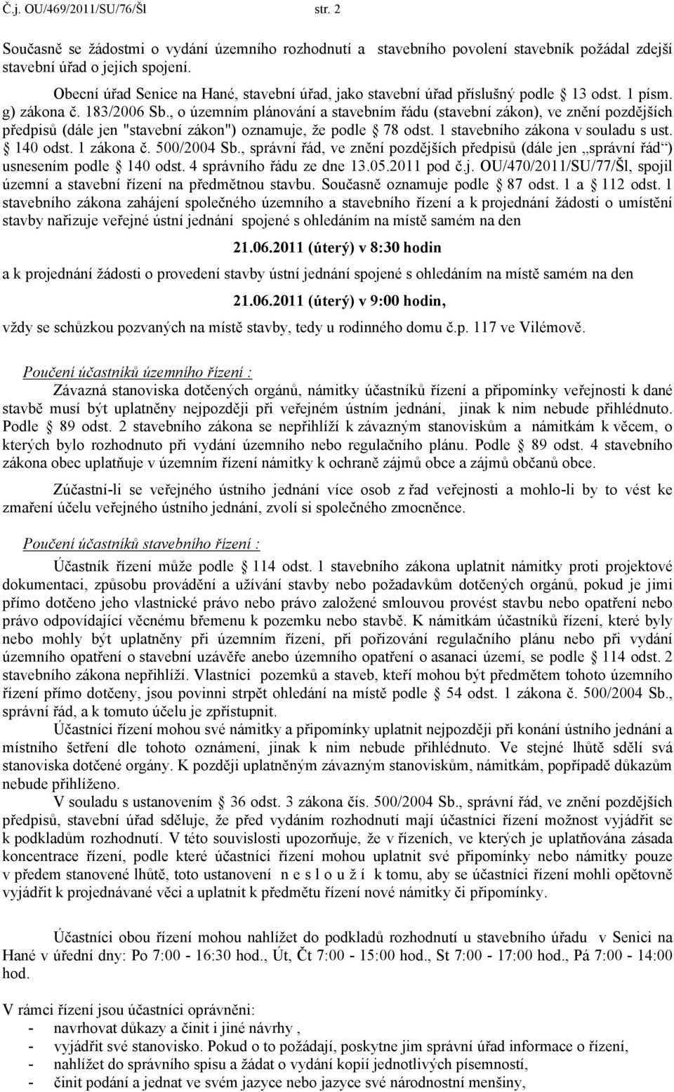 , o územním plánování a stavebním řádu (stavební zákon), ve znění pozdějších předpisů (dále jen "stavební zákon") oznamuje, že podle 78 odst. 1 stavebního zákona v souladu s ust. 140 odst. 1 zákona č.