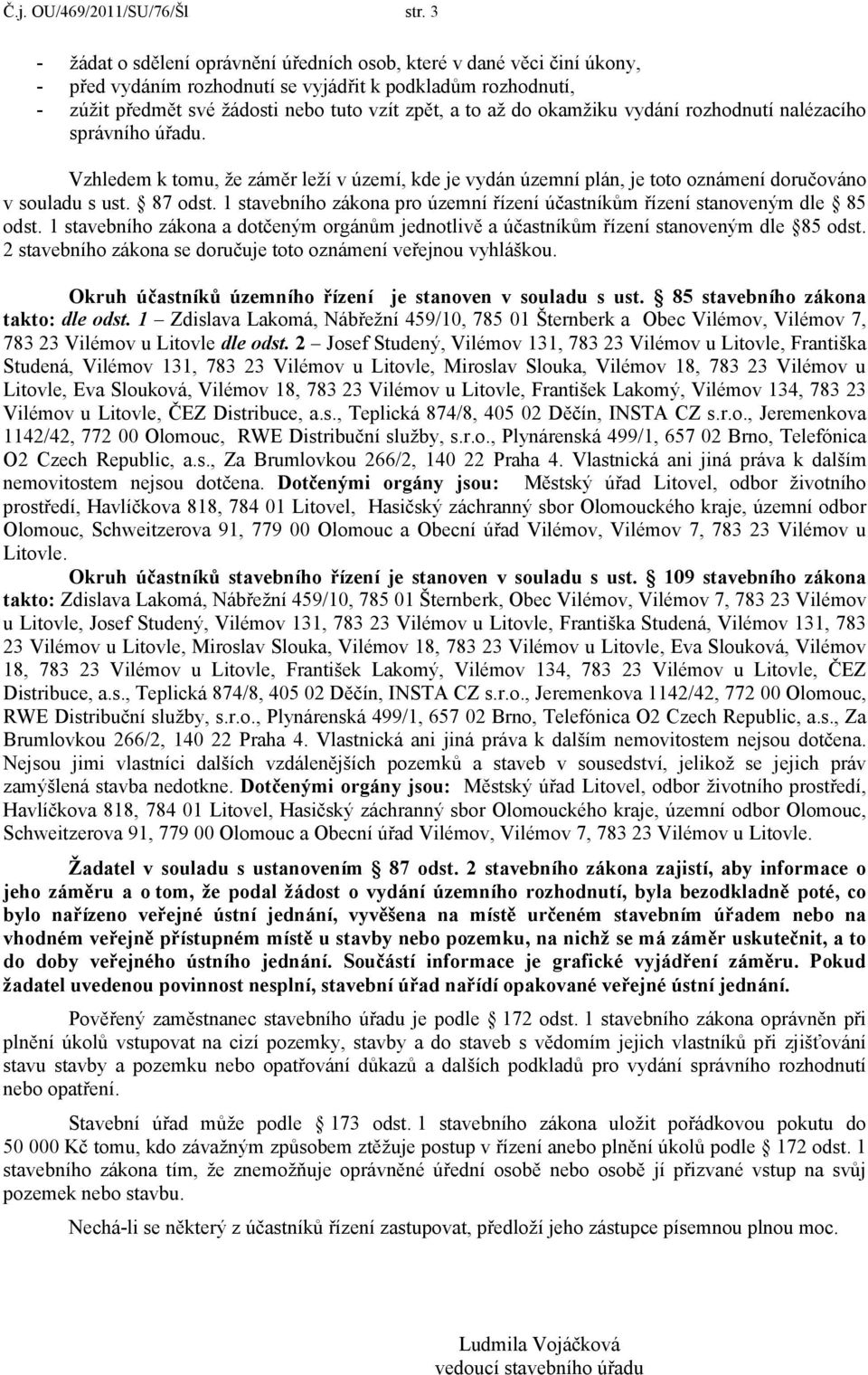 okamžiku vydání rozhodnutí nalézacího správního úřadu. Vzhledem k tomu, že záměr leží v území, kde je vydán územní plán, je toto oznámení doručováno v souladu s ust. 87 odst.