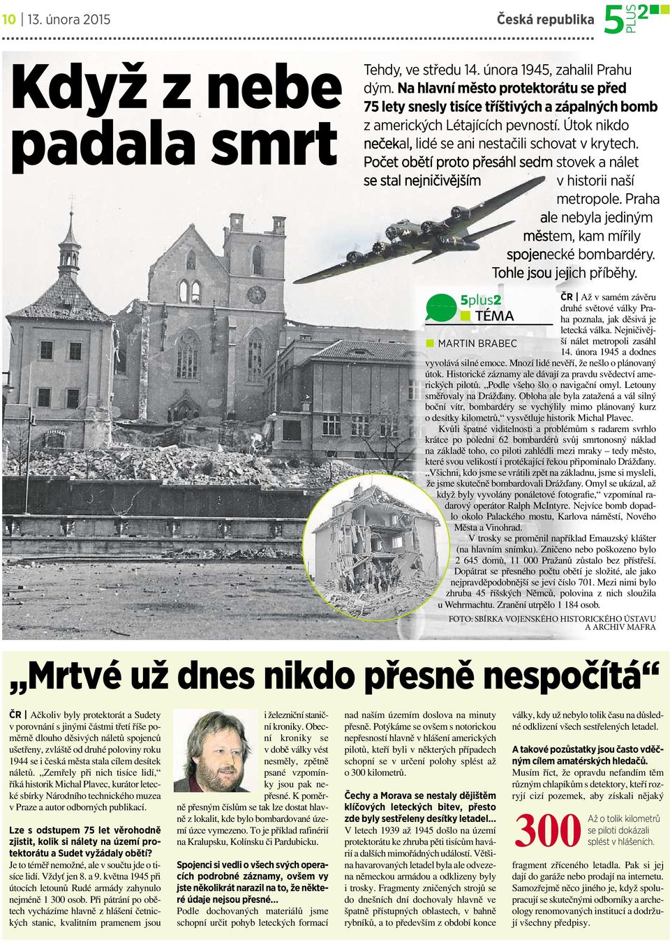 Počet obětí proto přesáhl sedm stovekanálet se stal nejničivějším vhistorii naší metropole.praha alenebylajediným městem, kammířily spojen ecké bombardéry. Tohle jsou jejich j příběhy.