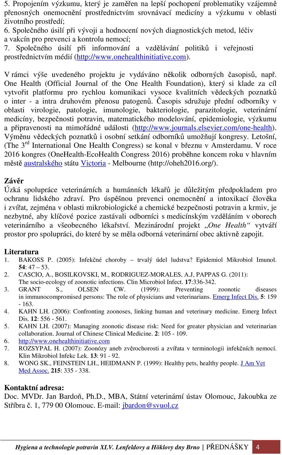 Společného úsilí při informování a vzdělávání politiků i veřejnosti prostřednictvím médií (http://www.onehealthinitiative.com).