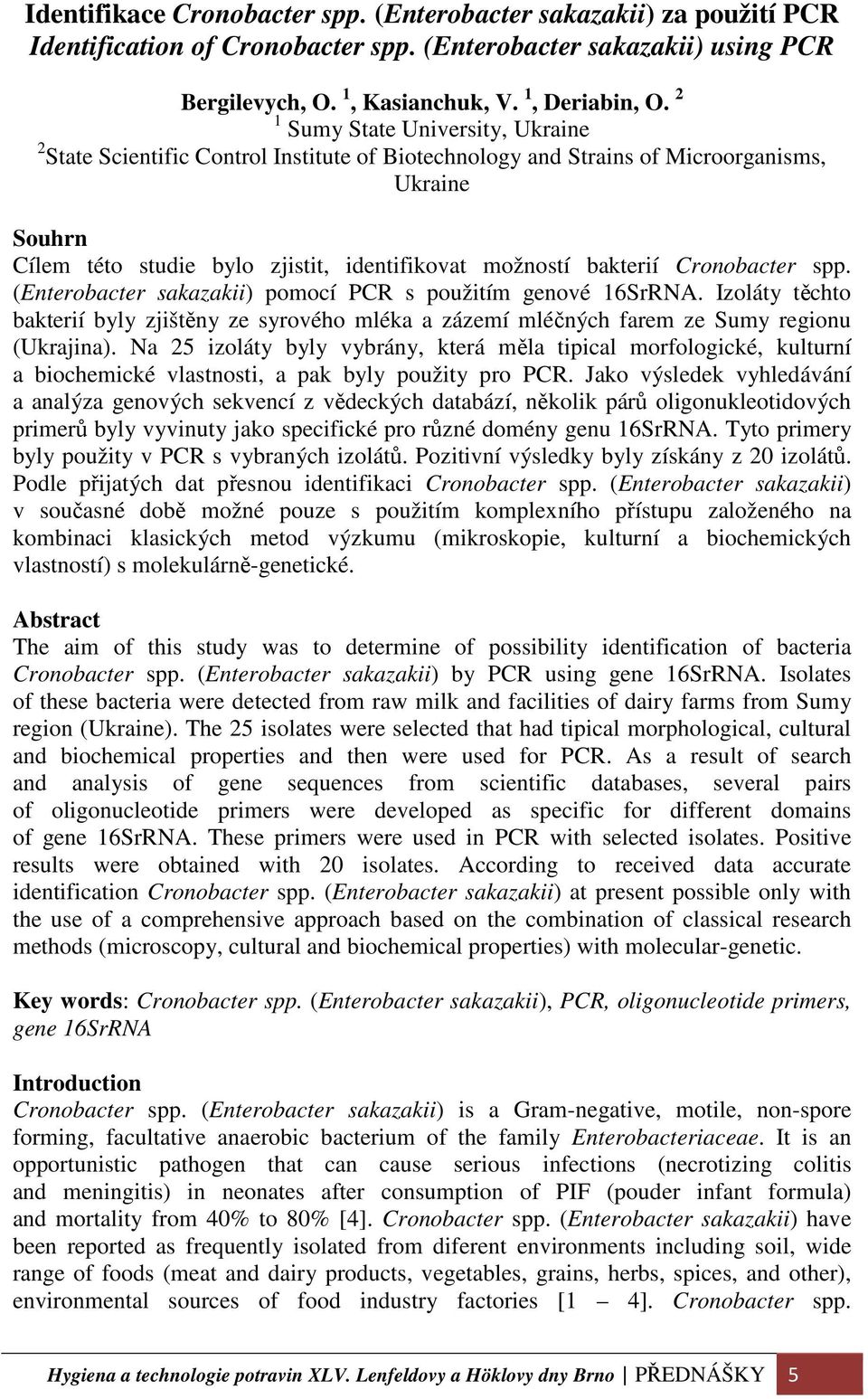 Cronobacter spp. (Enterobacter sakazakii) pomocí PCR s použitím genové 16SrRNA. Izoláty těchto bakterií byly zjištěny ze syrového mléka a zázemí mléčných farem ze Sumy regionu (Ukrajina).