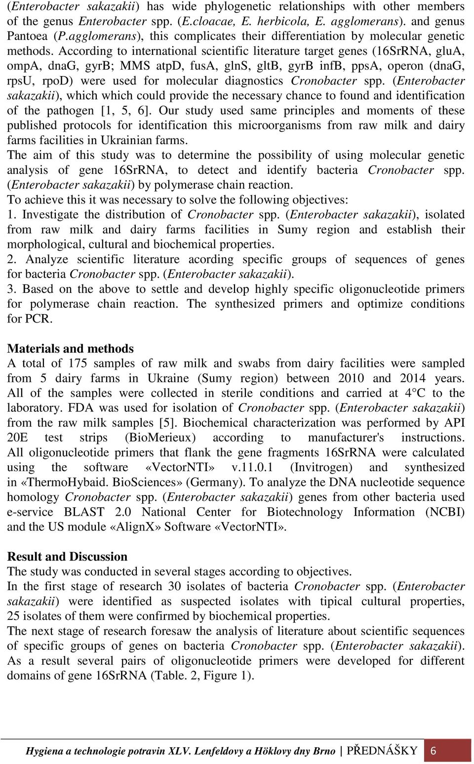 According to international scientific literature target genes (16SrRNA, glua, ompa, dnag, gyrb; MMS atpd, fusa, glns, gltb, gyrb infb, ppsa, operon (dnag, rpsu, rpod) were used for molecular