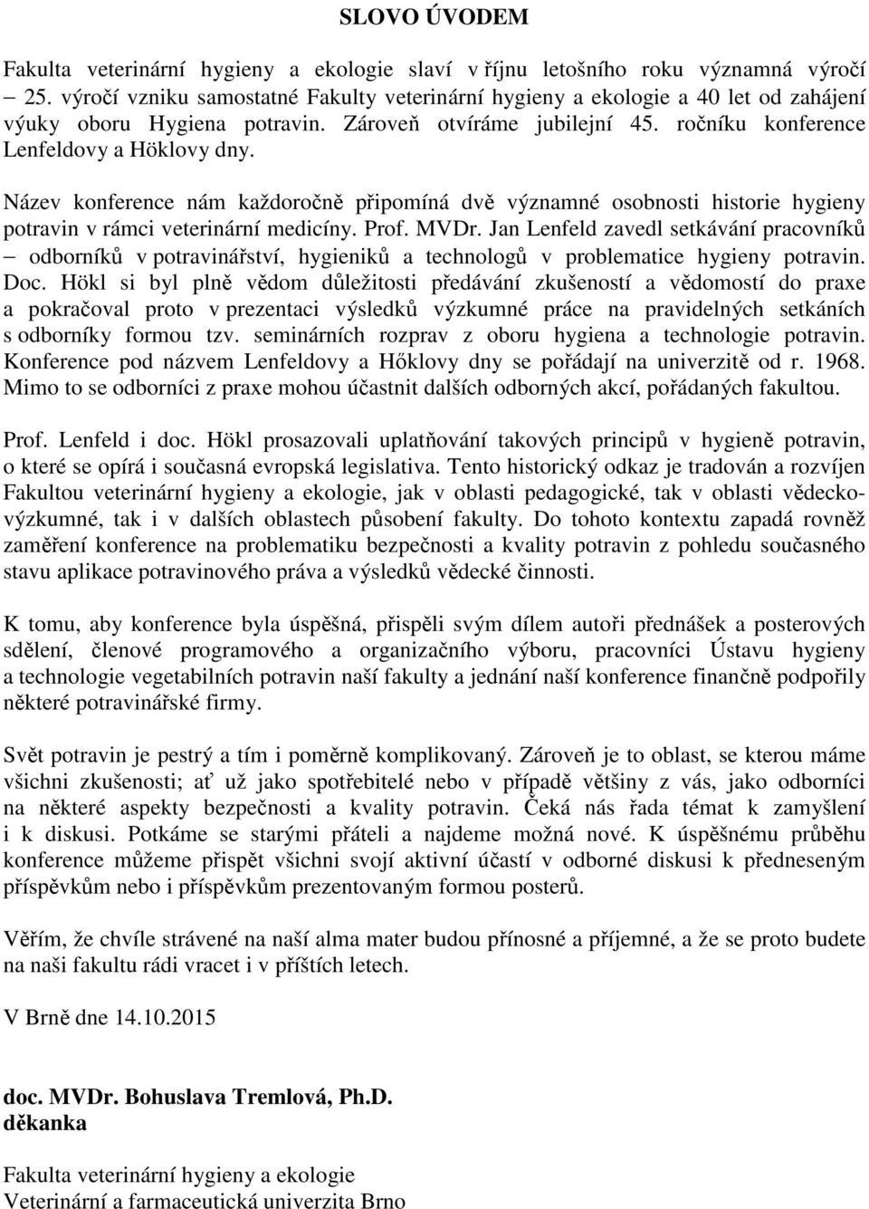Název konference nám každoročně připomíná dvě významné osobnosti historie hygieny potravin v rámci veterinární medicíny. Prof. MVDr.