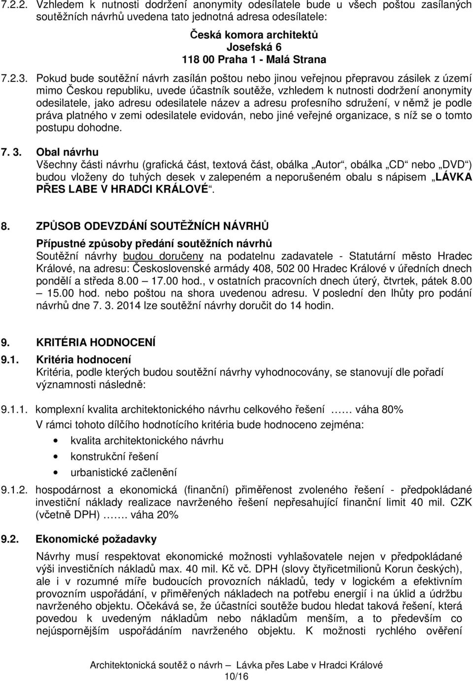 Pokud bude soutěžní návrh zasílán poštou nebo jinou veřejnou přepravou zásilek z území mimo Českou republiku, uvede účastník soutěže, vzhledem k nutnosti dodržení anonymity odesilatele, jako adresu