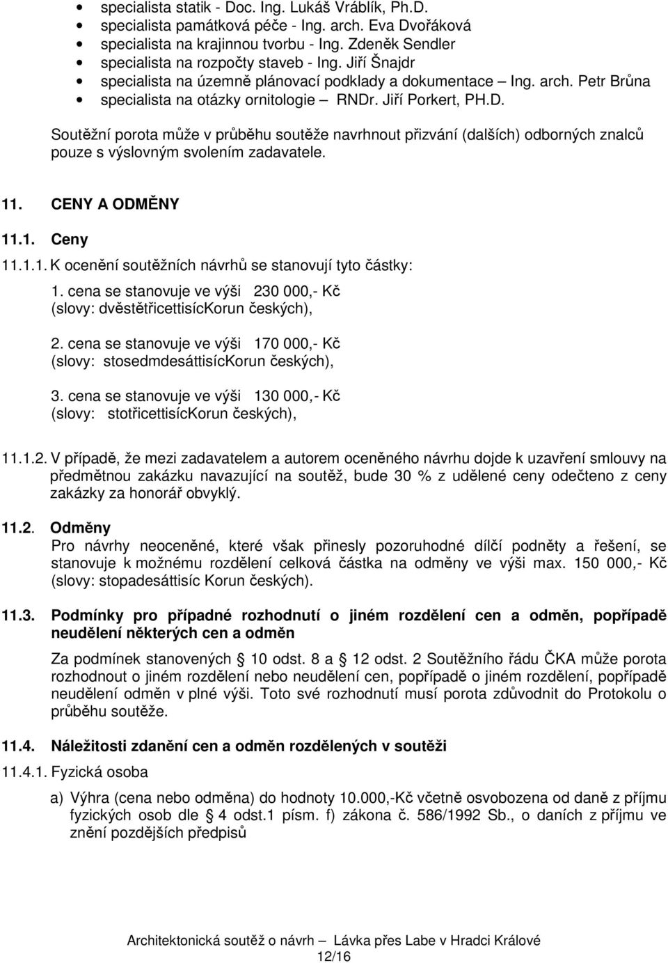 . Jiří Porkert, PH.D. Soutěžní porota může v průběhu soutěže navrhnout přizvání (dalších) odborných znalců pouze s výslovným svolením zadavatele. 11