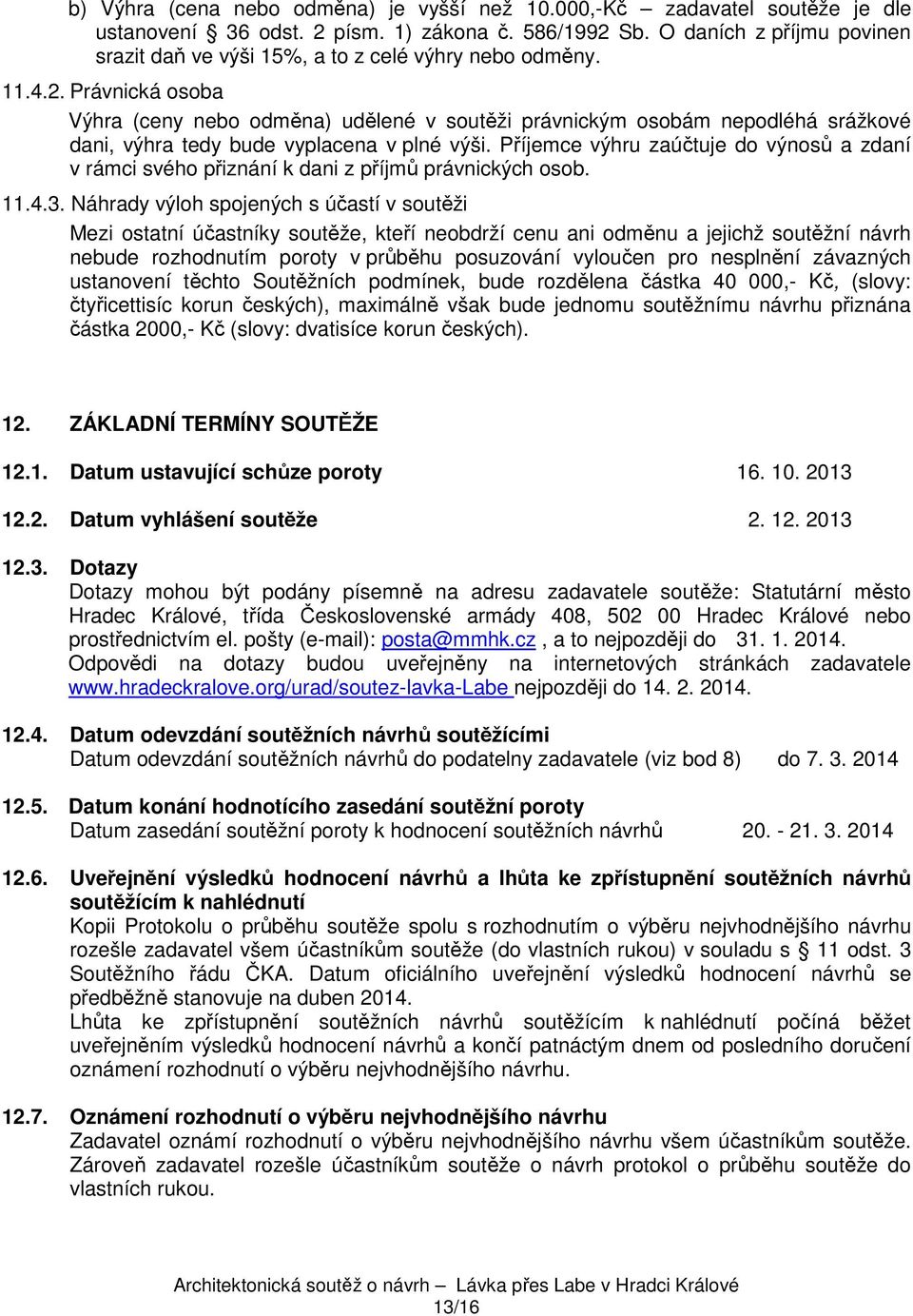 Právnická osoba Výhra (ceny nebo odměna) udělené v soutěži právnickým osobám nepodléhá srážkové dani, výhra tedy bude vyplacena v plné výši.