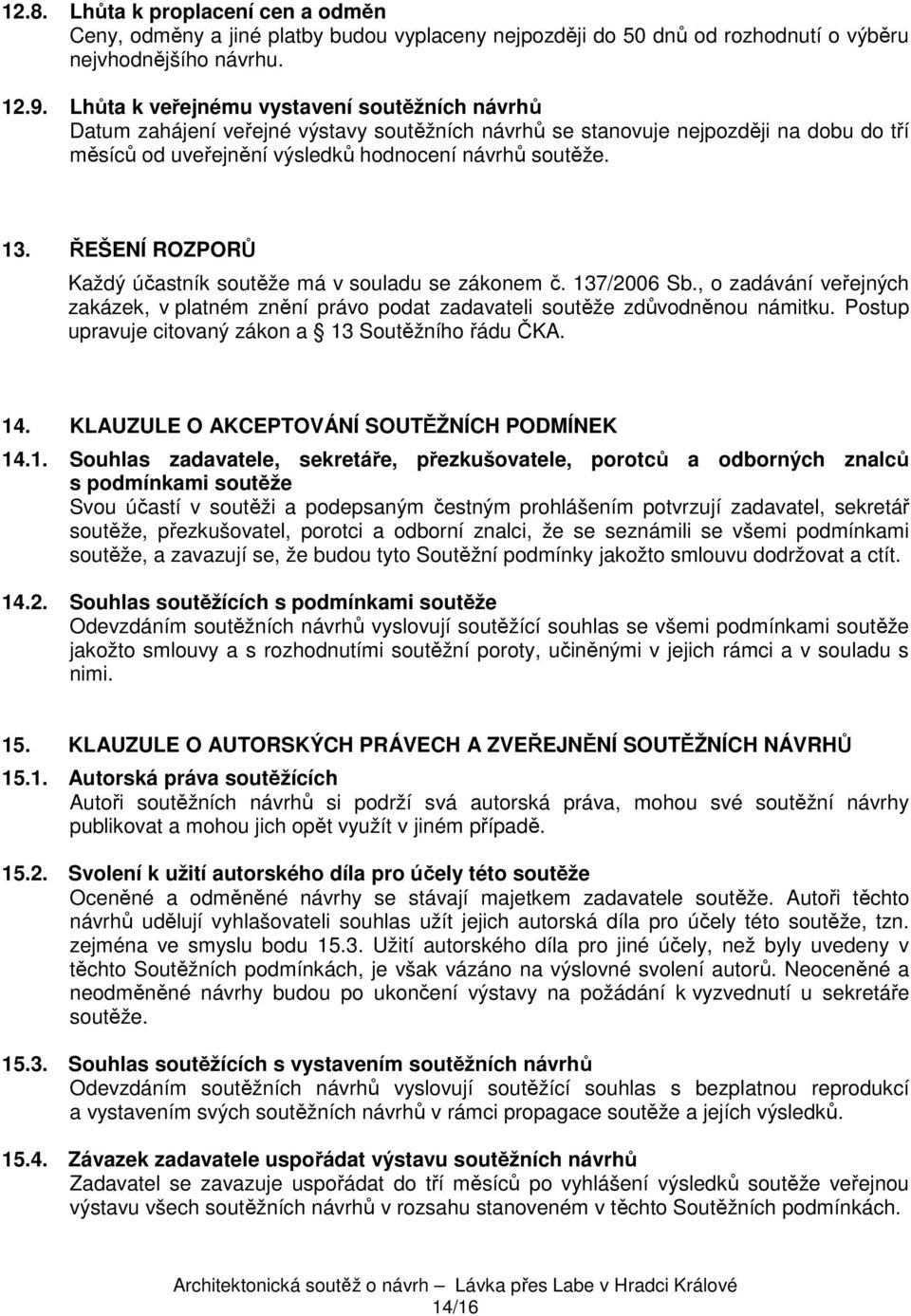 ŘEŠENÍ ROZPORŮ Každý účastník soutěže má v souladu se zákonem č. 137/2006 Sb., o zadávání veřejných zakázek, v platném znění právo podat zadavateli soutěže zdůvodněnou námitku.