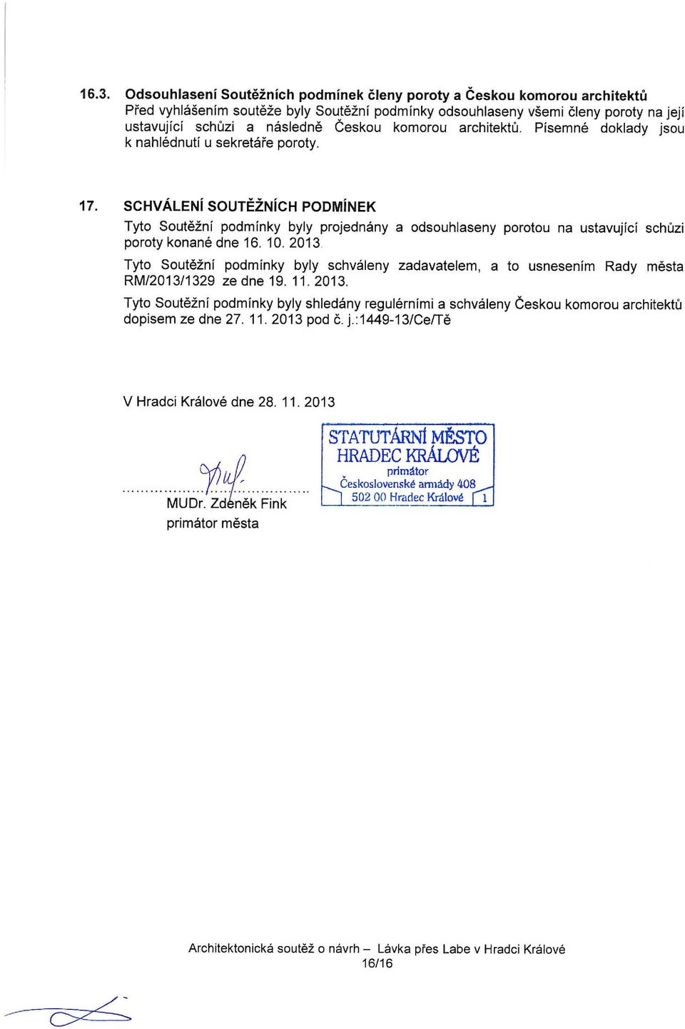 SCHVÁLENÍ SOUTĚŽNÍCH PODMÍNEK Tyto Soutěžní podmínky byly projednány a odsouhlaseny porotou na ustavující schůzi poroty konané dne 16. 10. 2013.