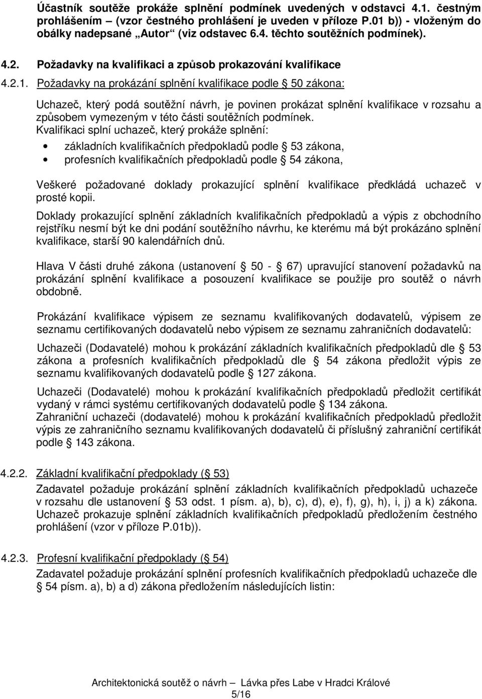 Požadavky na prokázání splnění kvalifikace podle 50 zákona: Uchazeč, který podá soutěžní návrh, je povinen prokázat splnění kvalifikace v rozsahu a způsobem vymezeným v této části soutěžních podmínek.