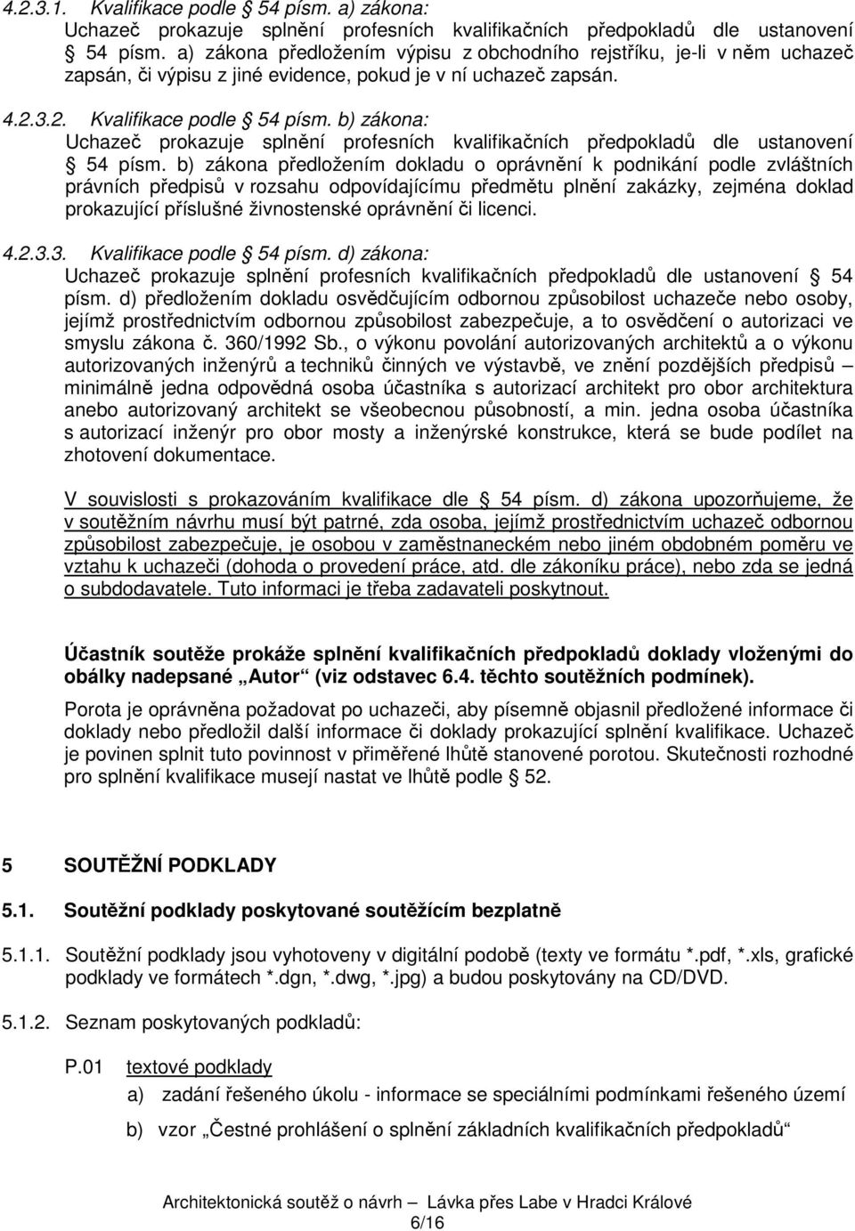 b) zákona: Uchazeč prokazuje splnění profesních kvalifikačních předpokladů dle ustanovení 54 písm.