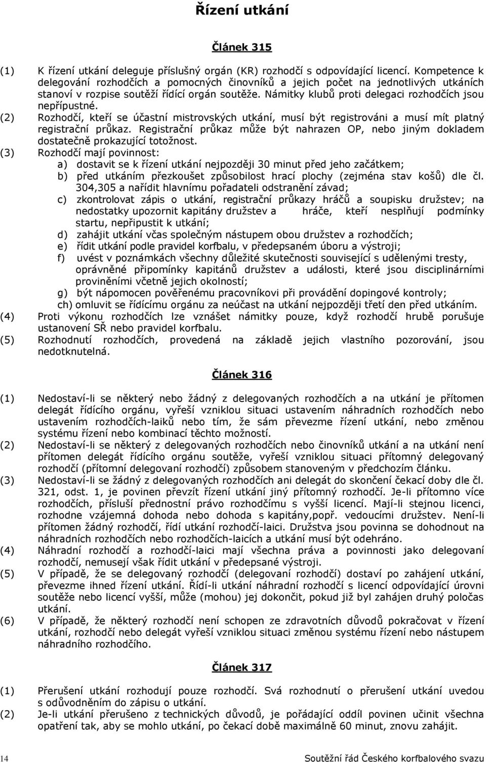 Námitky klubů proti delegaci rozhodčích jsou nepřípustné. (2) Rozhodčí, kteří se účastní mistrovských utkání, musí být registrováni a musí mít platný registrační průkaz.