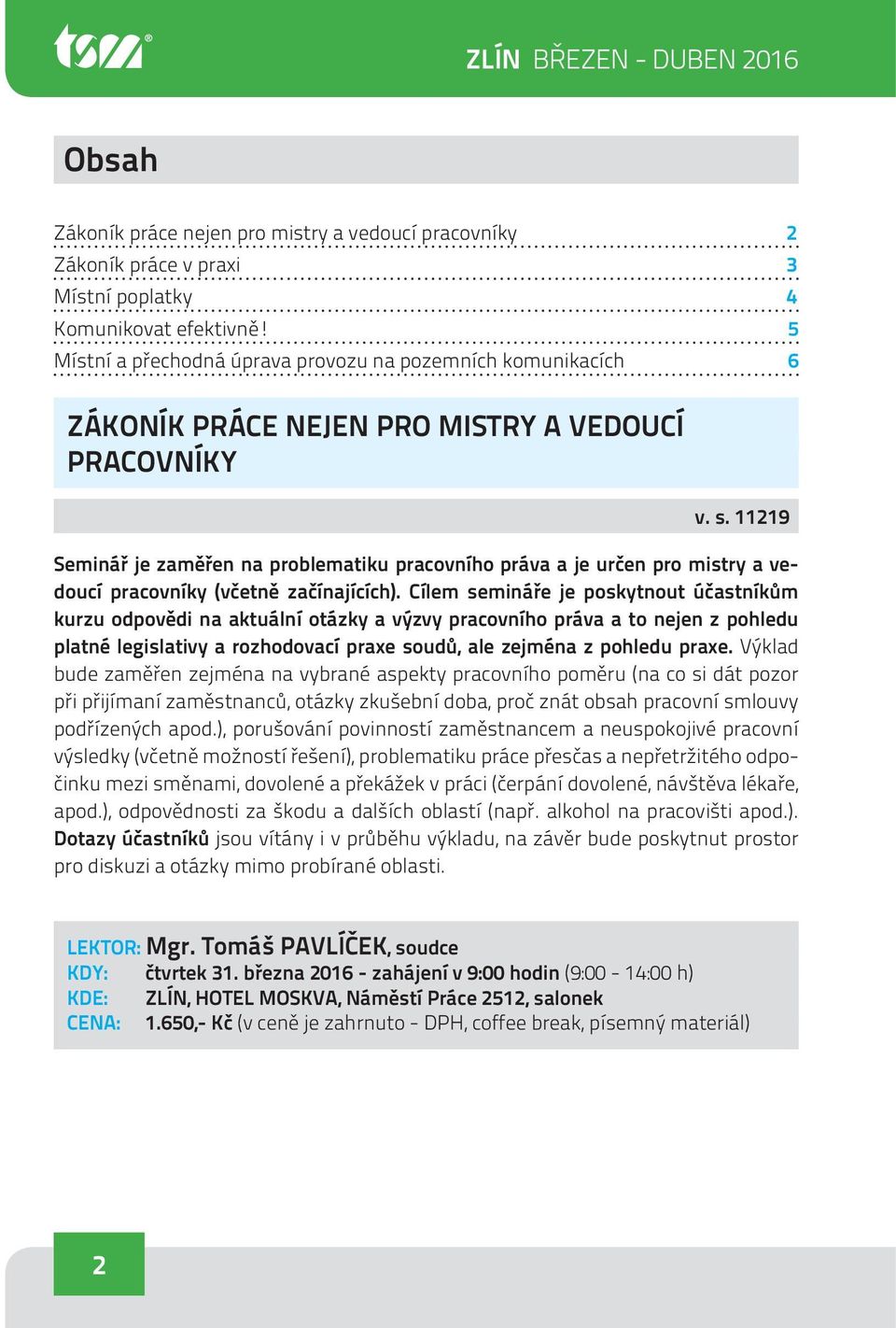 11219 Seminář je zaměřen na problematiku pracovního práva a je určen pro mistry a vedoucí pracovníky (včetně začínajících).