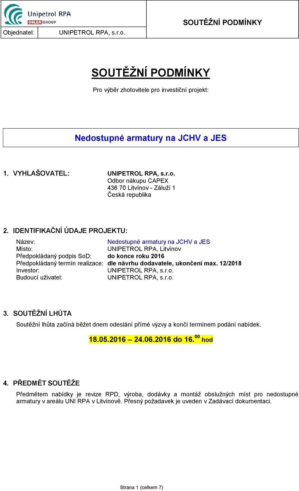 dodavatele, ukončení max. 12/2018 Investor: Budoucí uživatel: 3. SOUTĚŽNÍ LHŮTA Soutěžní lhůta začíná běžet dnem odeslání přímé výzvy a končí termínem podání nabídek. 18.05.2016 24.06.