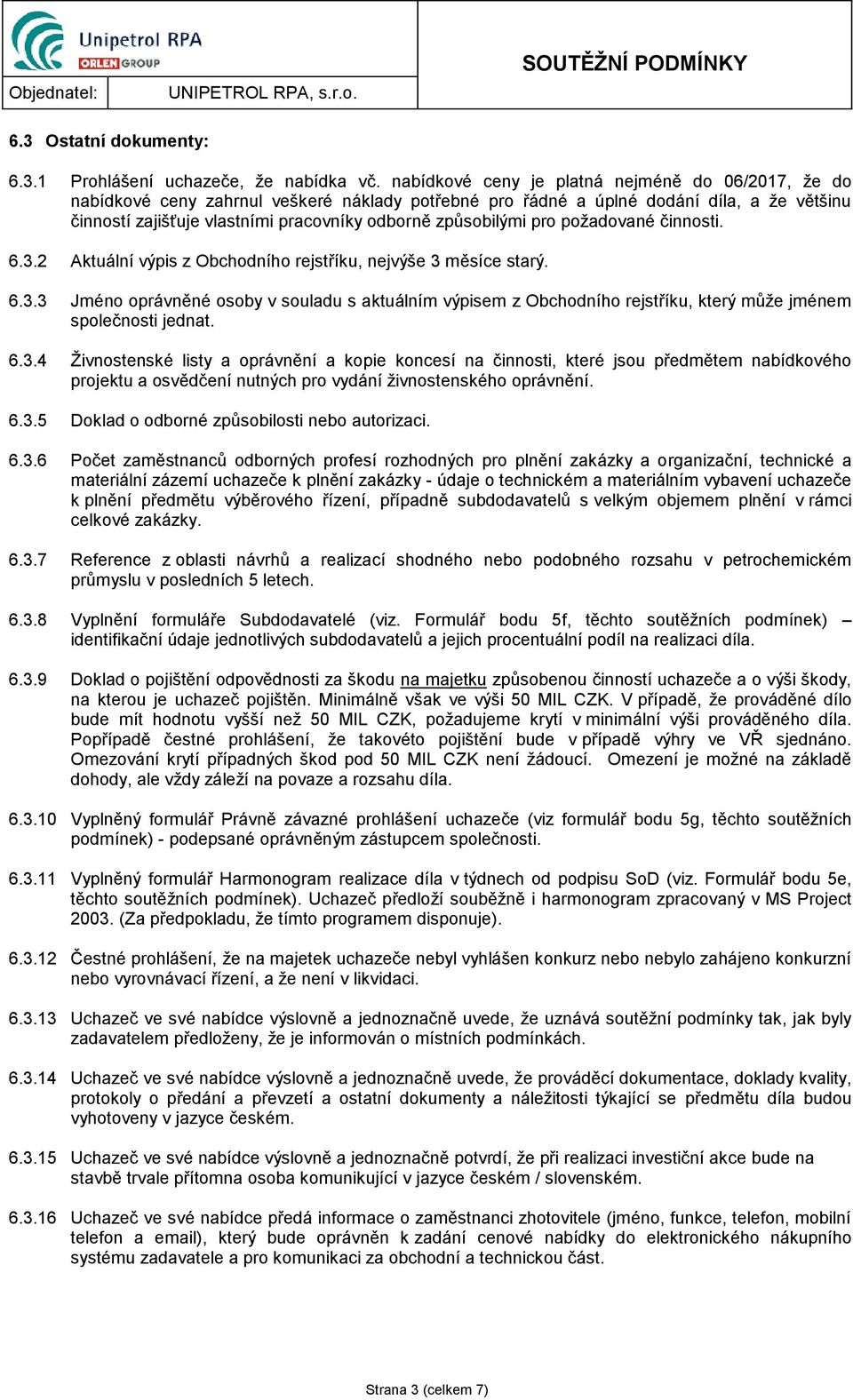 způsobilými pro požadované činnosti. 6.3.2 Aktuální výpis z Obchodního rejstříku, nejvýše 3 měsíce starý. 6.3.3 Jméno oprávněné osoby v souladu s aktuálním výpisem z Obchodního rejstříku, který může jménem společnosti jednat.