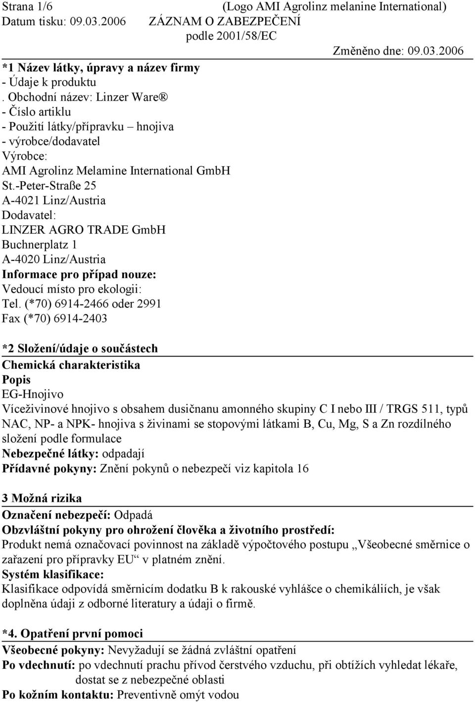 -Peter-Straße 25 A-4021 Linz/Austria Dodavatel: LINZER AGRO TRADE GmbH Buchnerplatz 1 A-4020 Linz/Austria Informace pro případ nouze: Vedoucí místo pro ekologii: Tel.