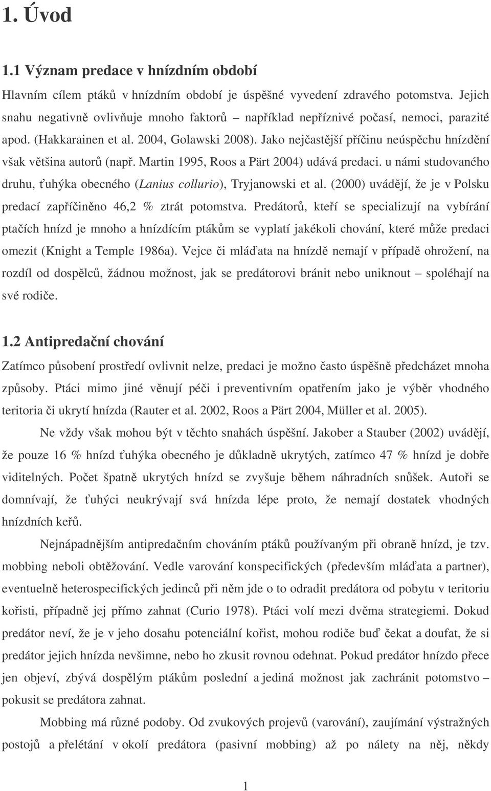Martin 1995, Roos a Pärt 2004) udává predaci. u námi studovaného druhu, uhýka obecného (Lanius collurio), Tryjanowski et al. (2000) uvádjí, že je v Polsku predací zapíinno 46,2 % ztrát potomstva.
