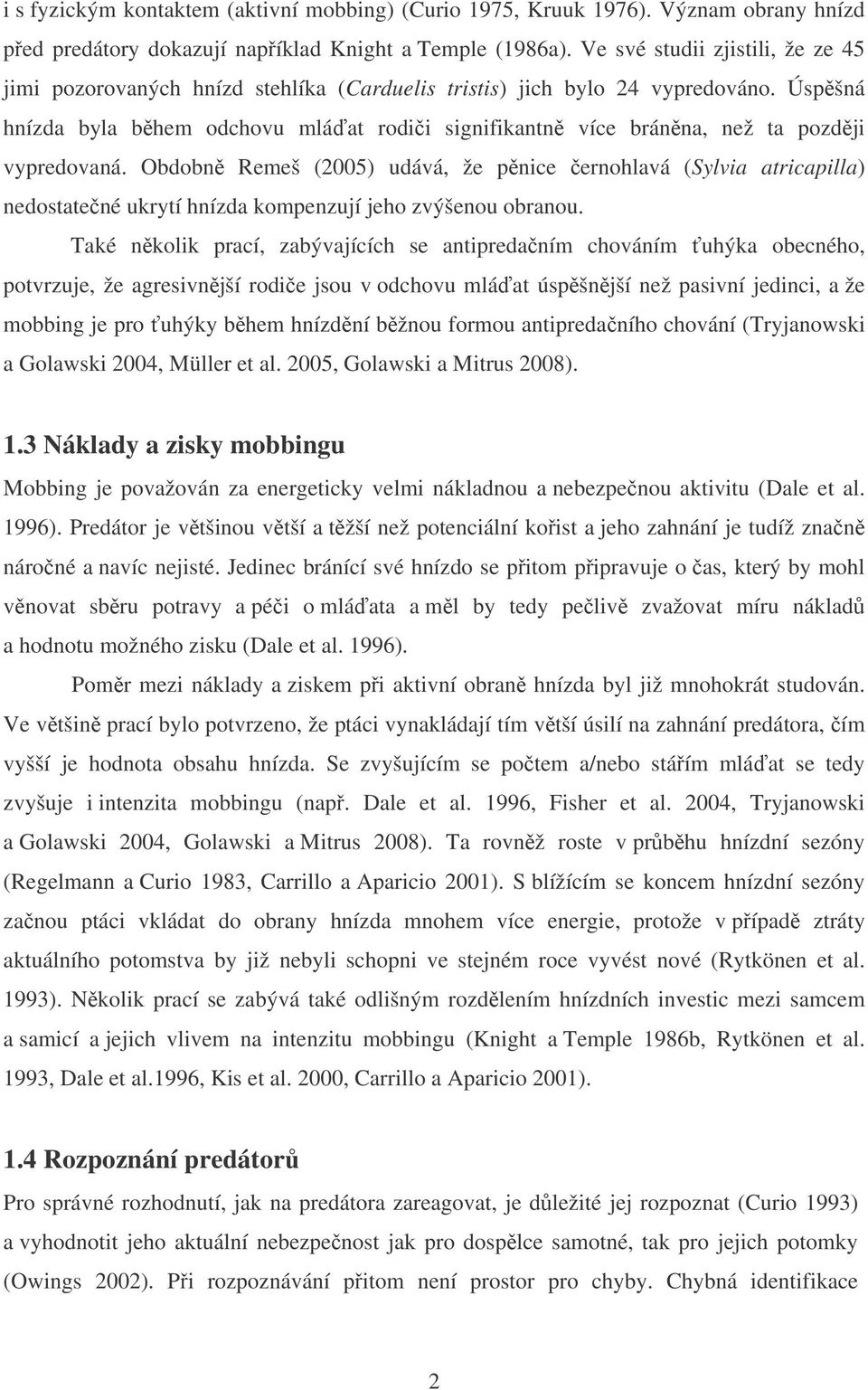 Úspšná hnízda byla bhem odchovu mláat rodii signifikantn více bránna, než ta pozdji vypredovaná.