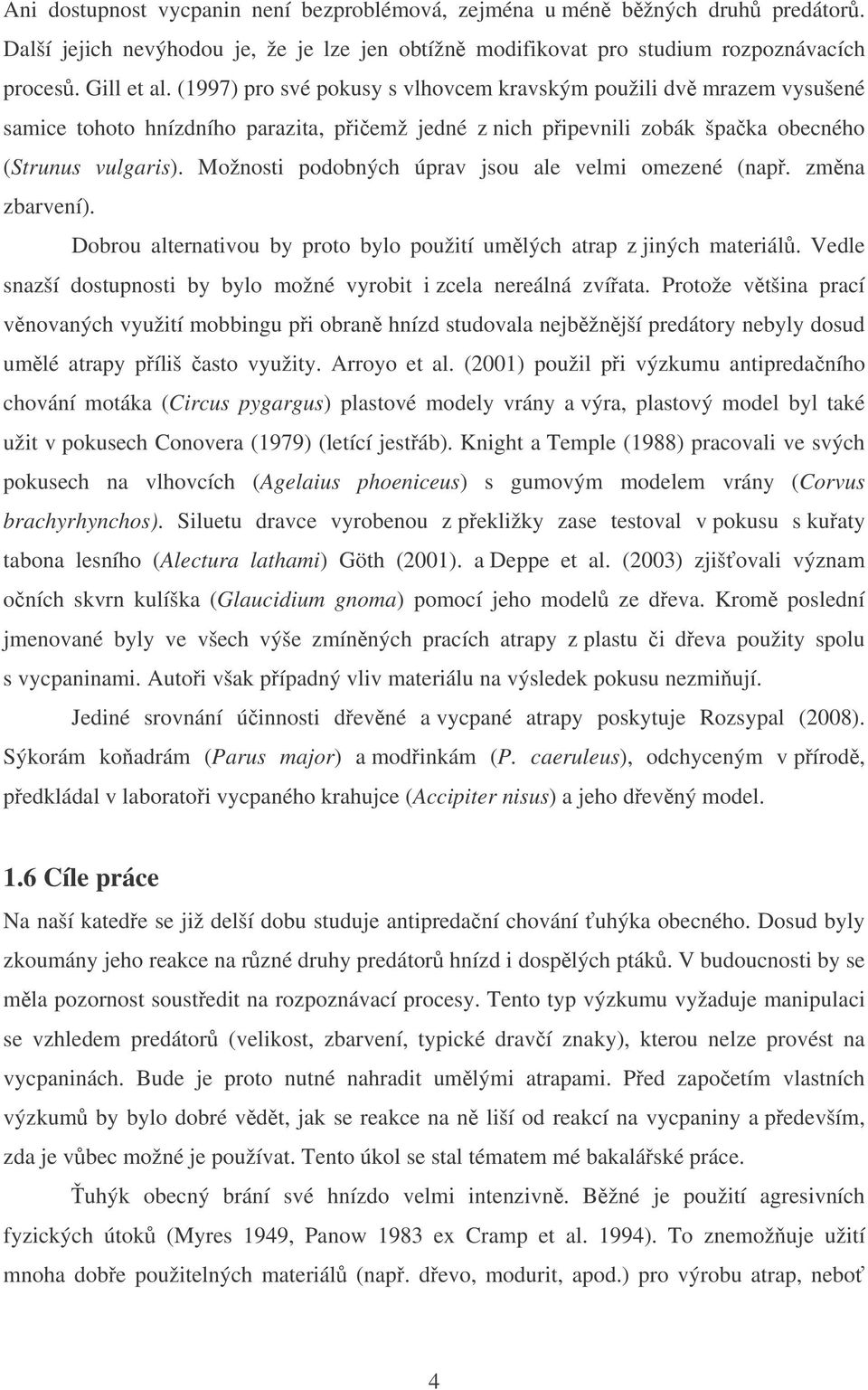 Možnosti podobných úprav jsou ale velmi omezené (nap. zmna zbarvení). Dobrou alternativou by proto bylo použití umlých atrap z jiných materiál.