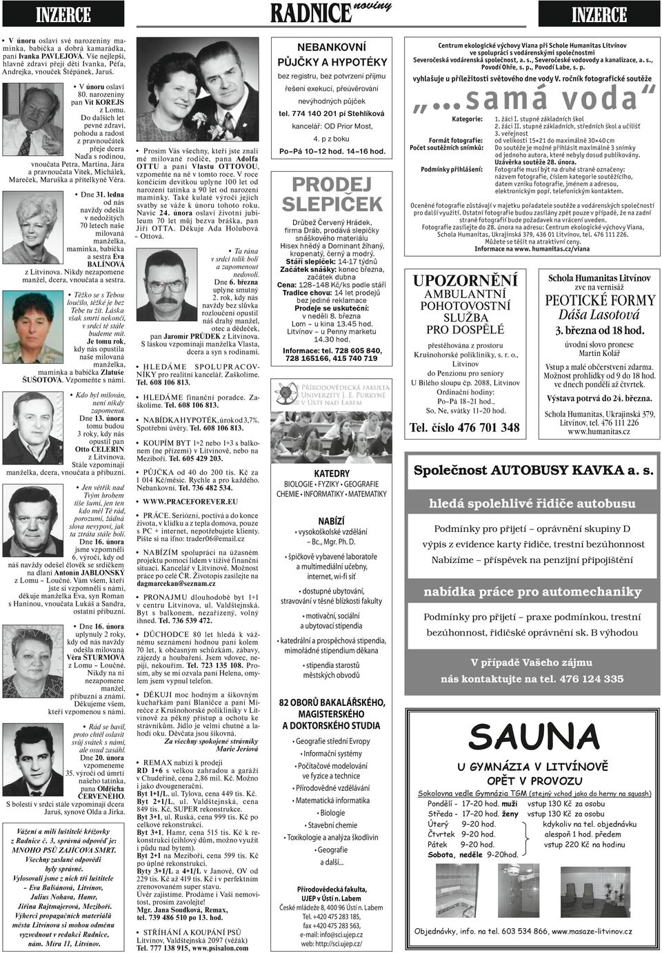 Do dalších let pevné zdraví, pohodu a radost z pravnoučátek přeje dcera Naďa s rodinou, vnoučata Petra, Martina, Jára a pravnoučata Vítek, Michálek, Mareček, Maruška a přítelkyně Věra. Dne 31.