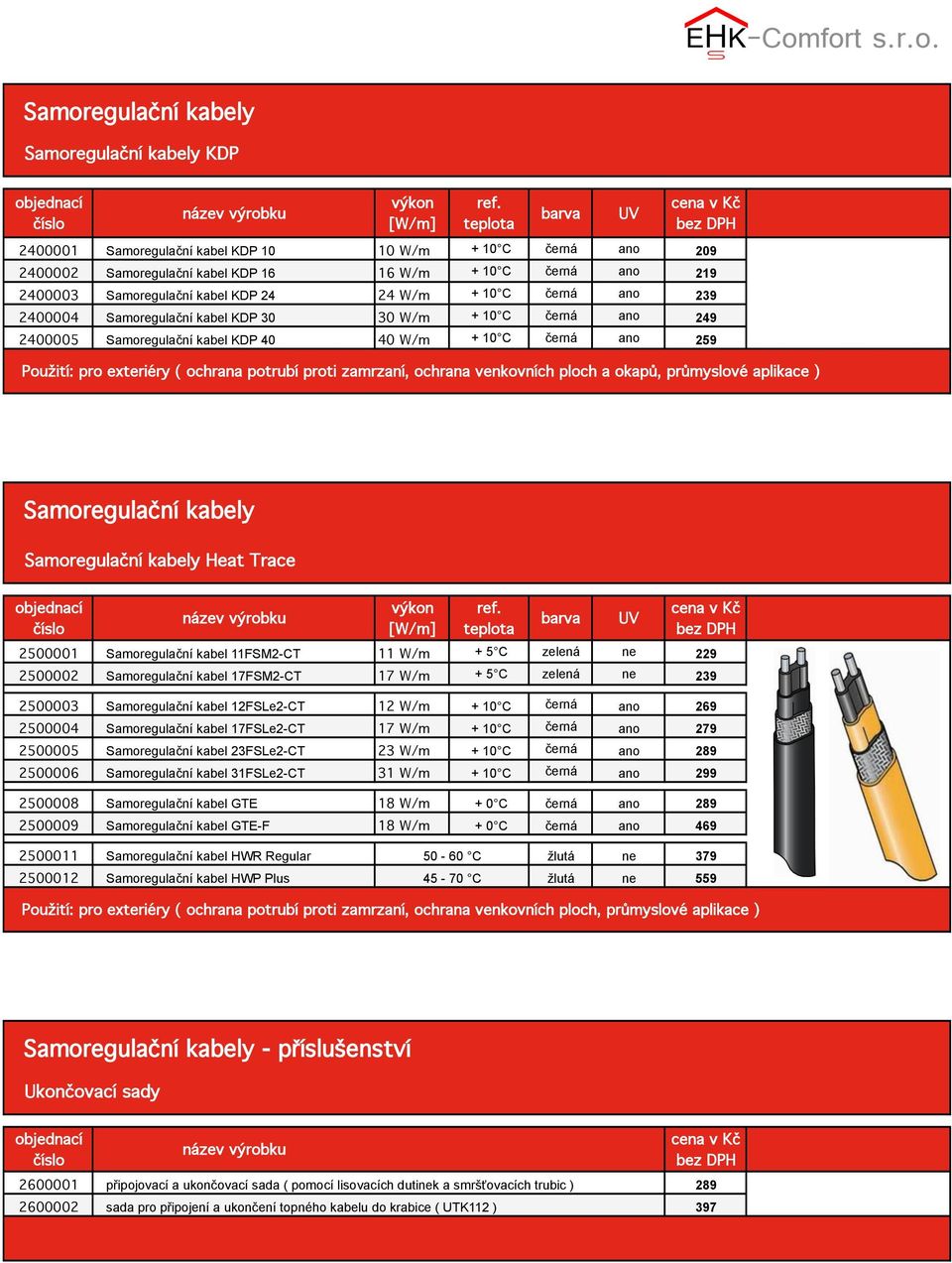 2400004 Samoregulační kabel KDP 30 30 W/m + 10 C černá ano 249 2400005 Samoregulační kabel KDP 40 40 W/m + 10 C černá ano 259 Použití: pro exteriéry ( ochrana potrubí proti zamrzaní, ochrana