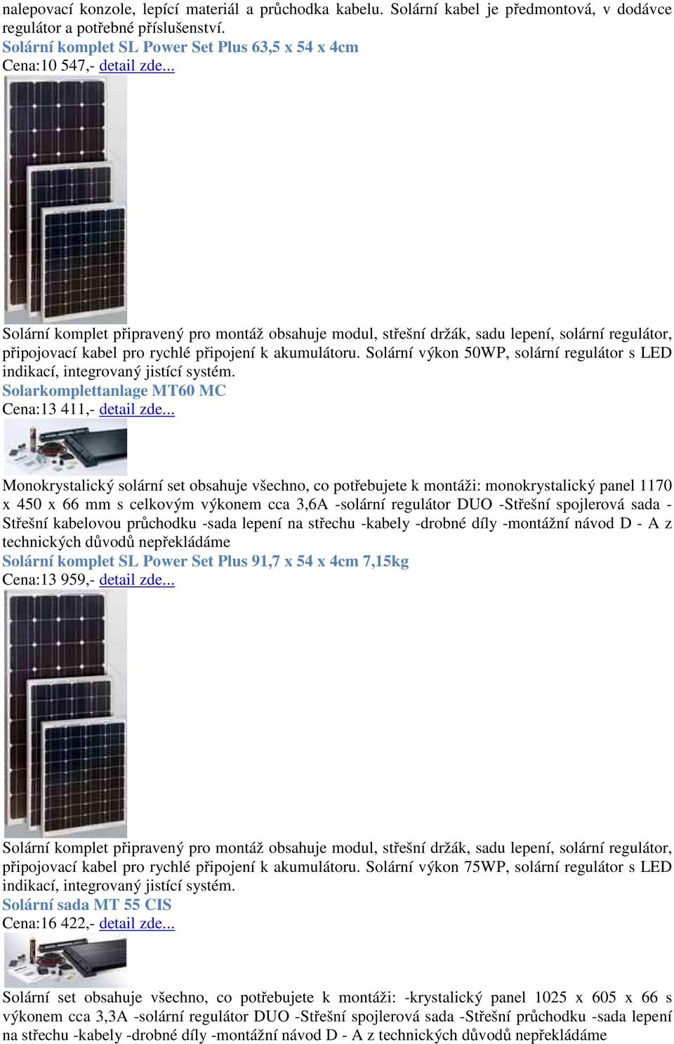Solární výkon 50WP, solární regulátor s LED Solarkomplettanlage MT60 MC Cena:13 411,- detail zde.