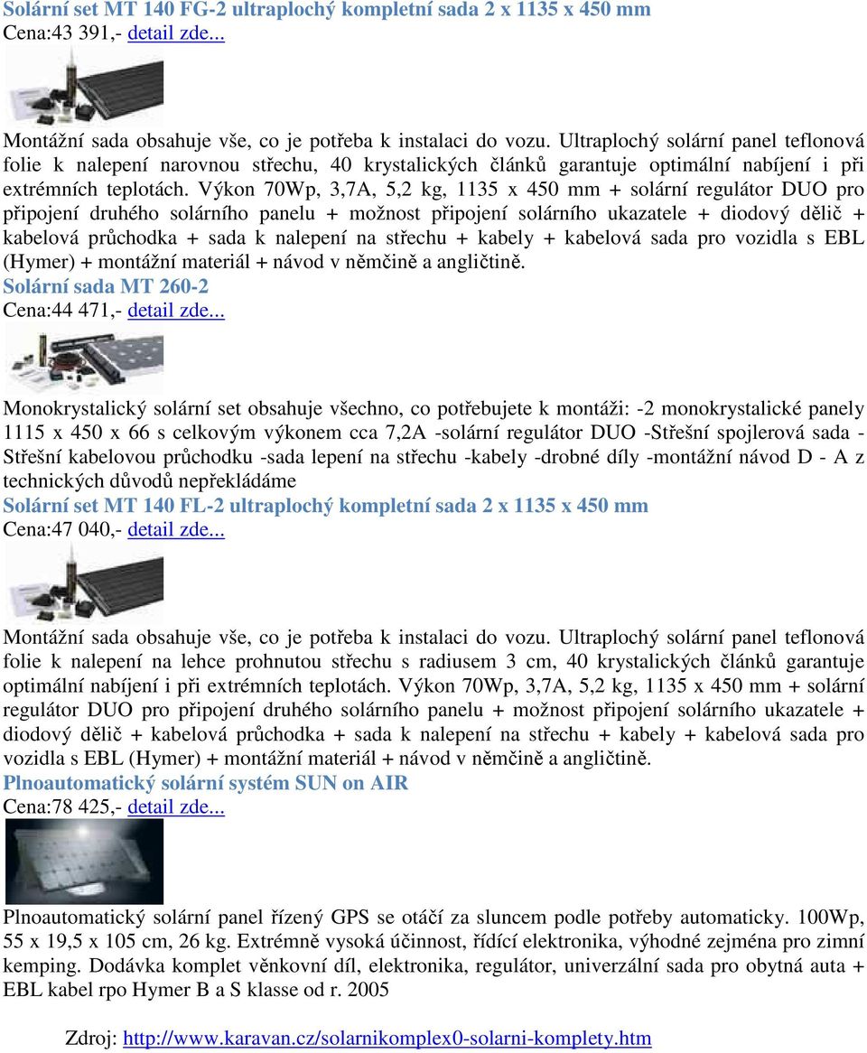 Výkon 70Wp, 3,7A, 5,2 kg, 1135 x 450 mm + solární regulátor DUO pro připojení druhého solárního panelu + možnost připojení solárního ukazatele + diodový dělič + kabelová průchodka + sada k nalepení