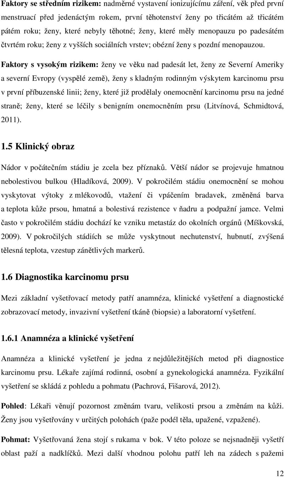 Faktory s vysokým rizikem: ženy ve věku nad padesát let, ženy ze Severní Ameriky a severní Evropy (vyspělé země), ženy s kladným rodinným výskytem karcinomu prsu v první příbuzenské linii; ženy,