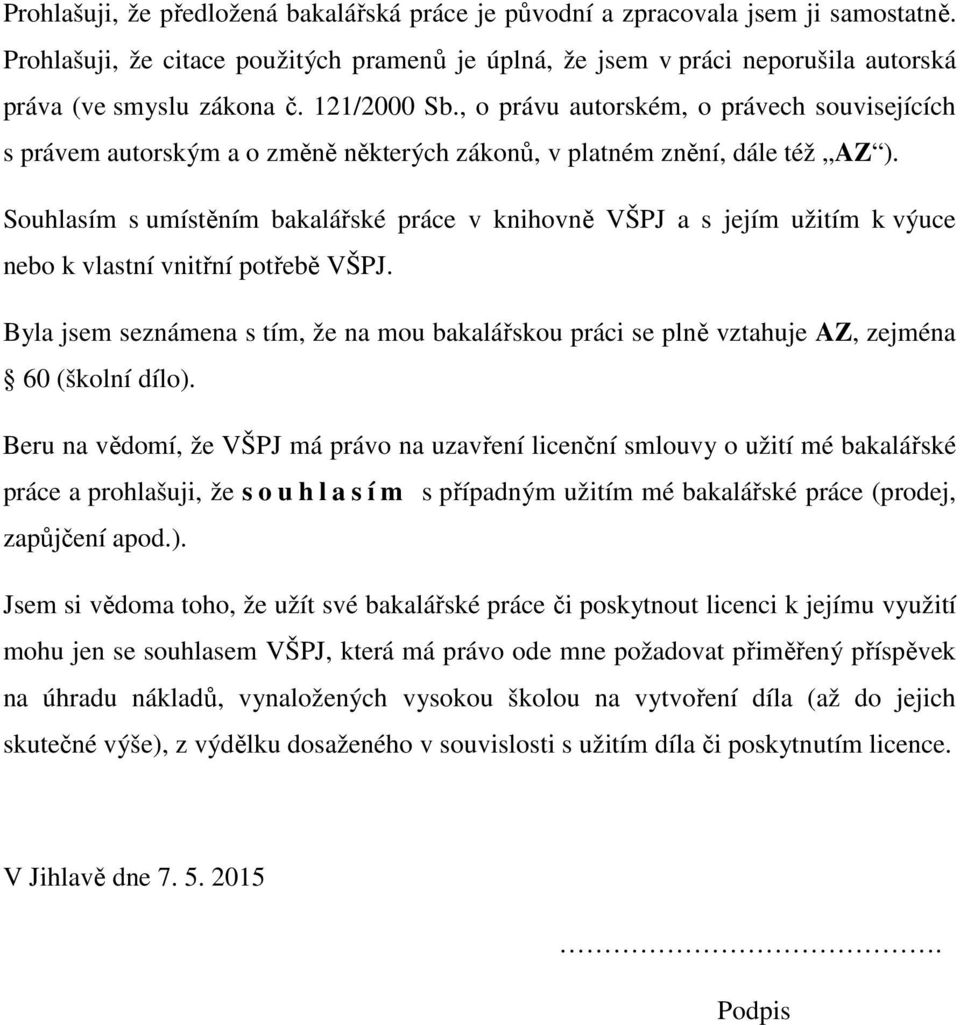 Souhlasím s umístěním bakalářské práce v knihovně VŠPJ a s jejím užitím k výuce nebo k vlastní vnitřní potřebě VŠPJ.