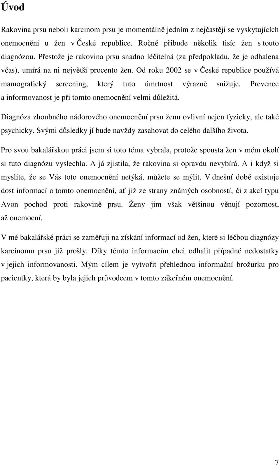 Od roku 2002 se v České republice používá mamografický screening, který tuto úmrtnost výrazně snižuje. Prevence a informovanost je při tomto onemocnění velmi důležitá.