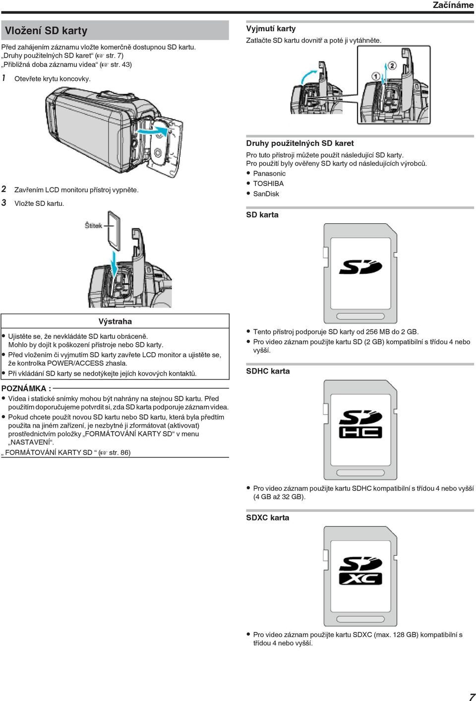 použití byly ověřeny SD karty od následujících výrobců 0 Panasonic 0 TOSHIBA 0 SanDisk SD karta Výstraha 0 Ujistěte se, že nevkládáte SD kartu obráceně Mohlo by dojít k poškození přístroje nebo SD