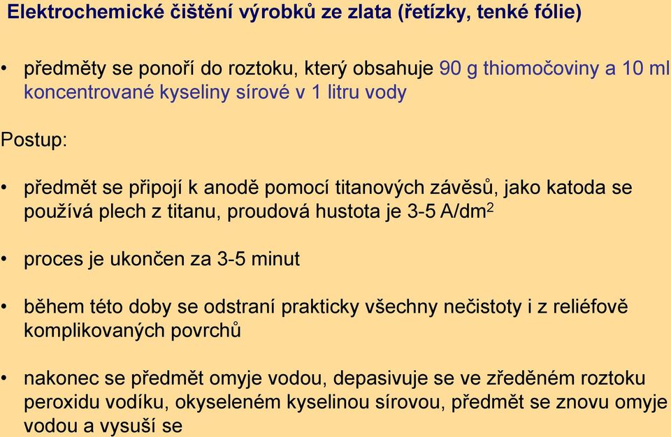 proudová hustota je 3-5 A/dm 2 proces je ukončen za 3-5 minut během této doby se odstraní prakticky všechny nečistoty i z reliéfově komplikovaných