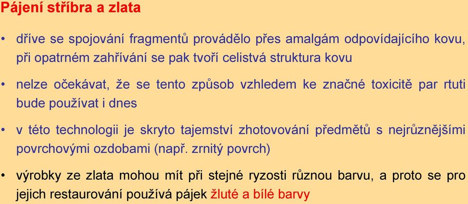 dnes v této technologii je skryto tajemství zhotovování předmětů s nejrůznějšími povrchovými ozdobami (např.