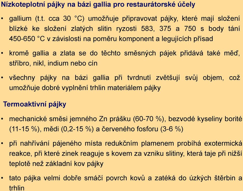 C v závislosti na poměru komponent a legujících přísad kromě gallia a zlata se do těchto směsných pájek přidává také měď, stříbro, nikl, indium nebo cín všechny pájky na bázi gallia při tvrdnutí